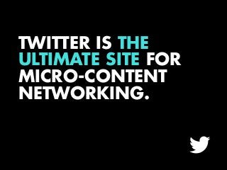 TWITTER IS THE
ULTIMATE SITE FOR
MICRO-CONTENT
NETWORKING.

L

 