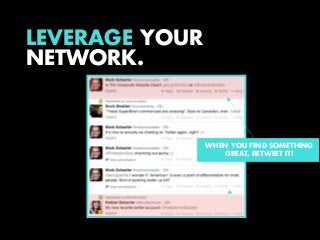 LEVERAGE YOUR
NETWORK.

WHEN YOU FIND SOMETHING
GREAT, RETWEET IT!

 