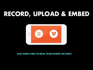 RECORD, UPLOAD & EMBED

x v
(JUST MAKE SURE TO HOLD YOUR PHONE THIS WAY)

 