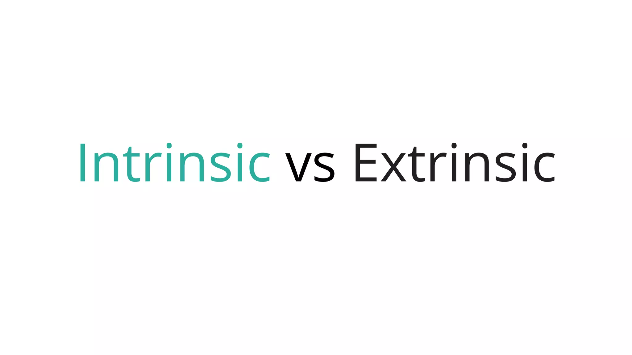 Intrinsic vs Extrinsic
 