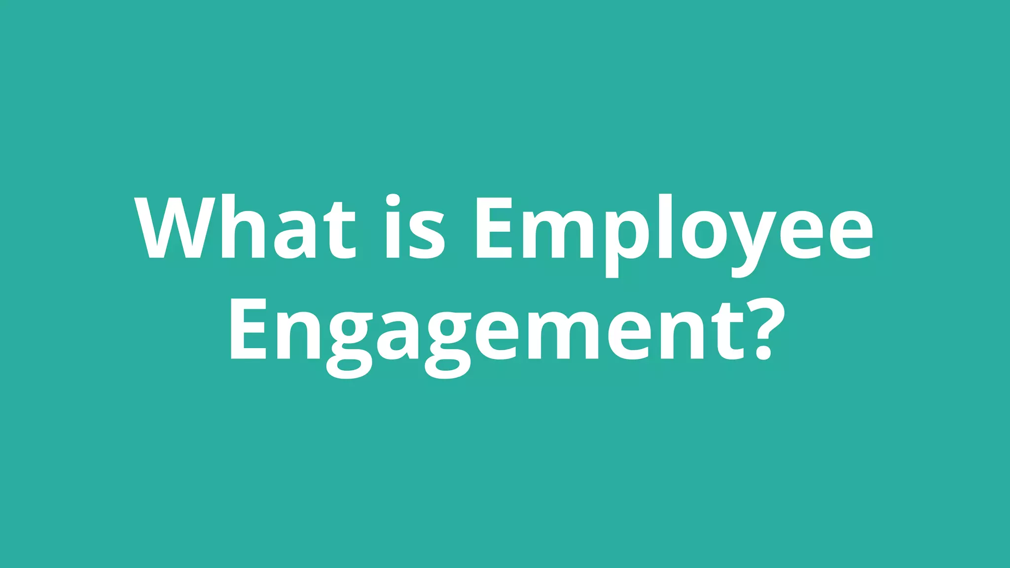 What is Employee
Engagement?
 