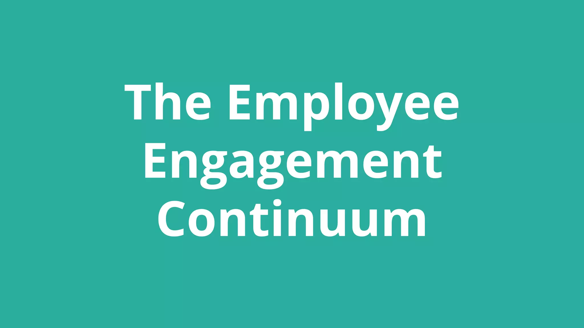 The Employee
Engagement
Continuum
 