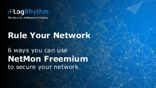 Rule Your Network
6 ways you can use
NetMon Freemium
to secure your network
 