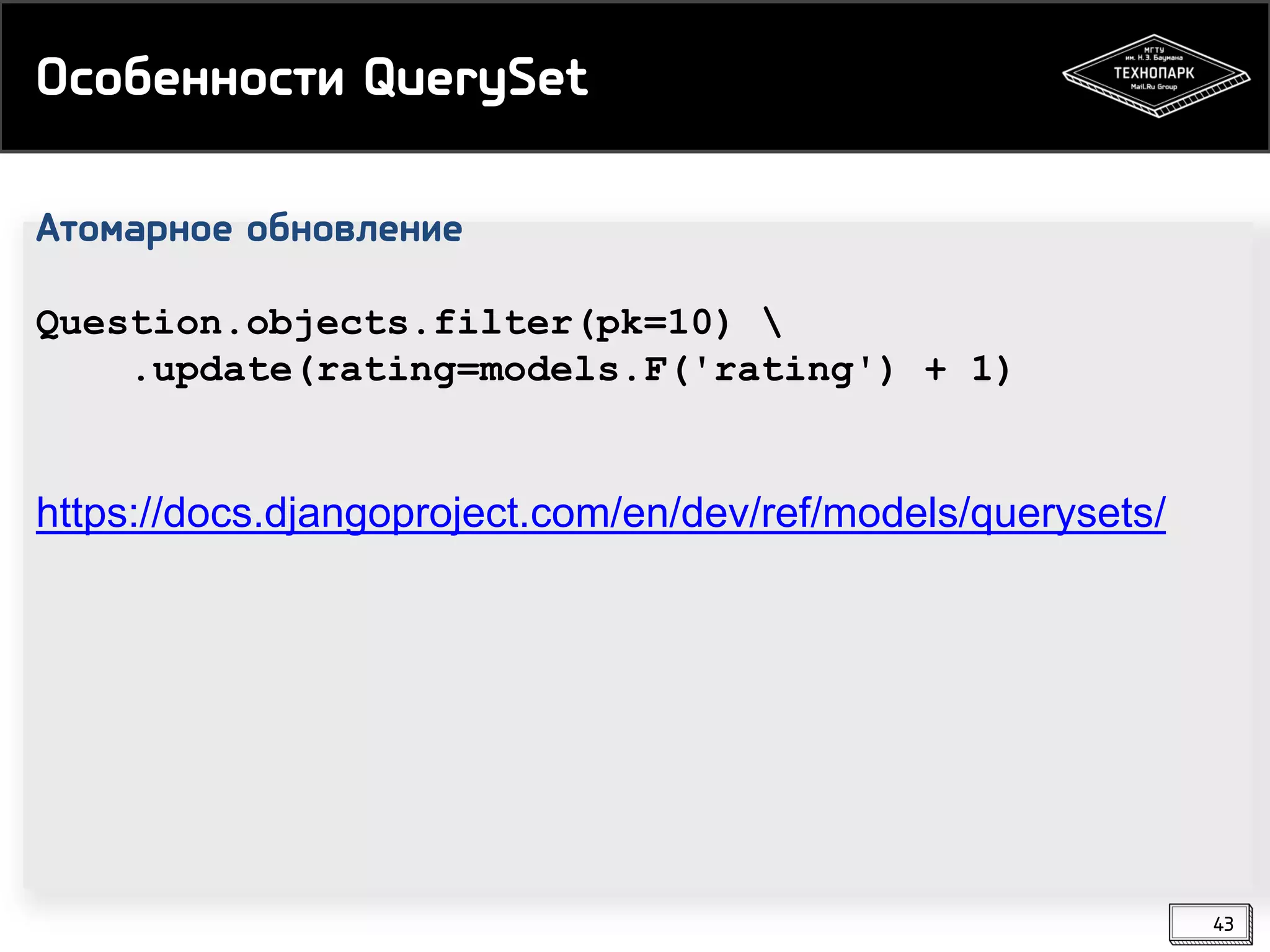 Особенности QuerySet
Атомарное обновление
Question.objects.filter(pk=10) 
.update(rating=models.F('rating') + 1)

https://docs.djangoproject.com/en/dev/ref/models/querysets/

43

 