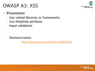  Prevention
◦ Use vetted libraries or frameworks
◦ Use HttpOnly attribute
◦ Input validation
◦ Demonstration
https://www.youtube.com/watch?v=i38LMZyKIqI
 