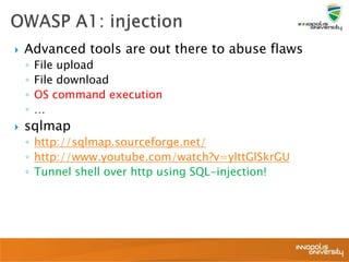  Advanced tools are out there to abuse flaws
◦ File upload
◦ File download
◦ OS command execution
◦ …
 sqlmap
◦ http://sqlmap.sourceforge.net/
◦ http://www.youtube.com/watch?v=ylttGlSkrGU
◦ Tunnel shell over http using SQL-injection!
 