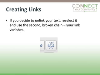 Creating Links
• If you decide to unlink your text, reselect it
  and use the second, broken chain – your link
  vanishes.
 