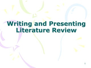 1
Writing and Presenting
Literature Review
 