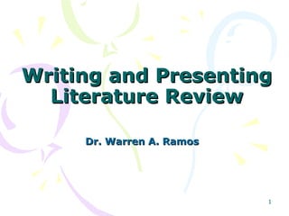 Writing and Presenting
Literature Review
Dr. Warren A. Ramos

1

 