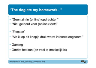 “The dog ate my homework...”
•  “Geen zin in (online) opdrachten”
•  “Niet geleerd voor (online) toets”
•  “ff testen”
•  ...