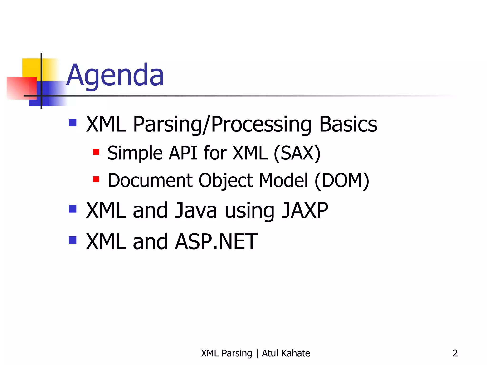 Agenda XML Parsing/Processing Basics Simple API for XML (SAX) Document Object Model (DOM) XML and Java using JAXP XML and ASP.NET 