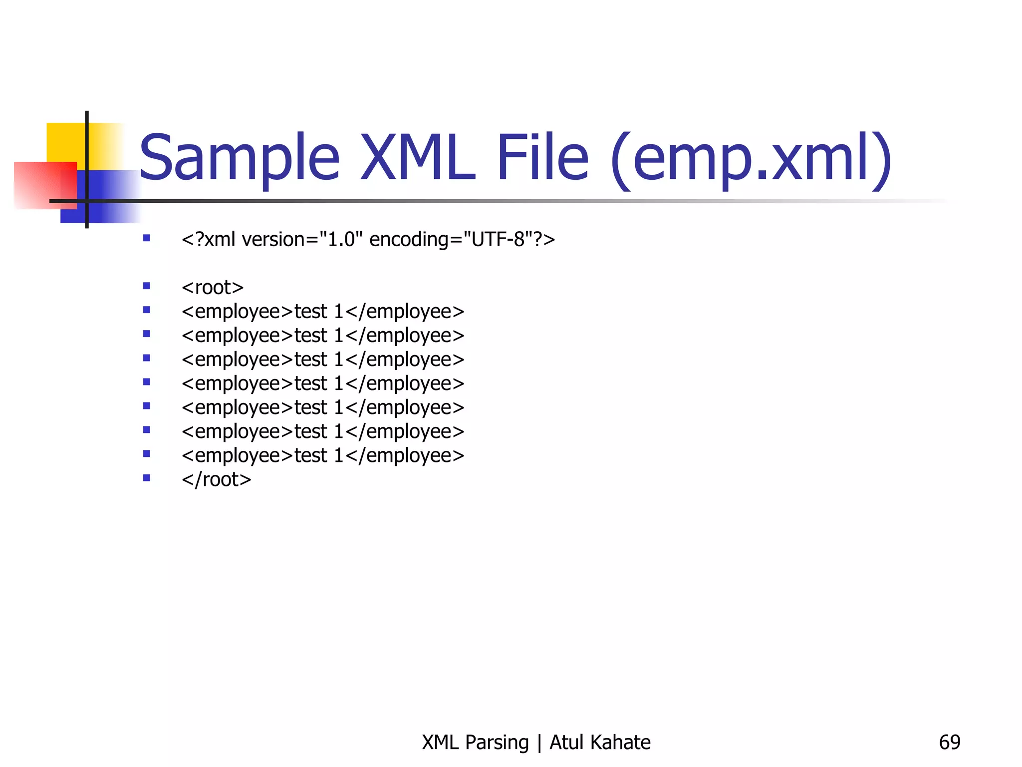 Sample XML File (emp.xml) <?xml version=&quot;1.0&quot; encoding=&quot;UTF-8&quot;?> <root> <employee>test 1</employee> <employee>test 1</employee> <employee>test 1</employee> <employee>test 1</employee> <employee>test 1</employee> <employee>test 1</employee> <employee>test 1</employee> </root> 