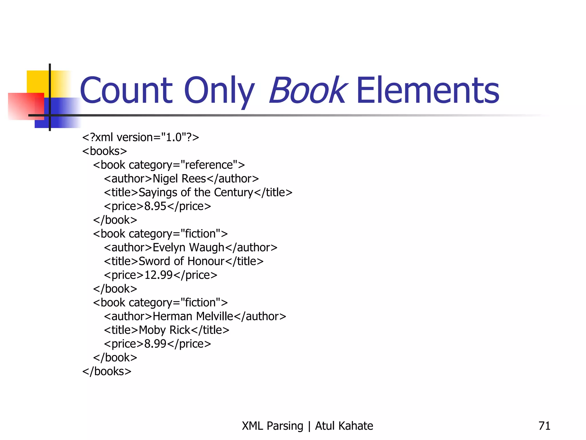 Count Only  Book  Elements <?xml version=&quot;1.0&quot;?> <books> <book category=&quot;reference&quot;> <author>Nigel Rees</author> <title>Sayings of the Century</title> <price>8.95</price> </book> <book category=&quot;fiction&quot;> <author>Evelyn Waugh</author> <title>Sword of Honour</title> <price>12.99</price> </book> <book category=&quot;fiction&quot;> <author>Herman Melville</author> <title>Moby Rick</title> <price>8.99</price> </book> </books> 