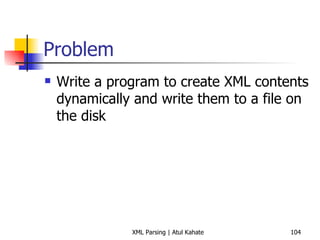 Problem Write a program to create XML contents dynamically and write them to a file on the disk 