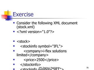 Exercise Consider the following XML document (stock.xml) <?xml version=&quot;1.0&quot;?> <stock> <stockinfo symbol=&quot;IFL&quot;> <company>i-flex solutions limited</company> <price>2500</price> </stockinfo> <stockinfo symbol=&quot;HLL&quot;> <company>Hindustan Lever</company> <price>1840</price> </stockinfo> <stockinfo symbol=&quot;LT&quot;> <company>Laresn and Toubro</company> <price>2678</price> </stockinfo> <stockinfo symbol=&quot;Rel&quot;> <company>Reliance Communications</company> <price>1743</price> </stockinfo> </stock> Produce output as shown on the next slide 