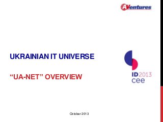 UKRAINIAN IT UNIVERSE
“UA-NET” OVERVIEW

October 2013

 