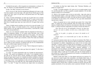 26                                                                                  Sediento de Vida                                                                11

    La banda de jazz paró, y ellos recogieron sus instrumentos y se fueron. Yo         Un hombre me dijo hace algún tiempo, dijo: “Hermano Branham, ¿no
dije: “Sr. Hanson, Ud. puede despedirme de mi trabajo si Ud. quiere”.               puede Ud. aceptar esto?”
     El dijo: “No, Billy, tú hiciste la cosa correcta”.                                 Yo dije: “Yo puedo aceptarlo a Ud., pero no sé si yo pueda aceptar lo que
    Eso es. Eso no es vida. Son dos concepciones diferentes de lo que es vida.      Ud. está diciendo allí o no. Pero yo puedo–yo puedo aceptarlo a Ud. de todas
Una tiene suicidio; la otra tiene rapto. ¡Oh, rapto Divino! Permite que esa Vida    maneras, porque Ud. es mi hermano”.
caiga en mí. Pero, ¿qué es lo que hace a una persona hacer eso? Hay alguna          18 Ahora, yo he escogido como un texto en esta noche... algo corto, para no
razón. ¿Por qué?                                                                    tomar demasiado tiempo, y estar aquí mañana en la noche, lo cual quizás será
47 Ahora, escuchen atentamente. La razón que la gente hace eso es porque            un poquito tarde mañana en la noche, con toda esa línea de oración. Abramos
Dios la hizo para tener sed. “Mi alma tiene sed de Ti, como en tierra seca y        en los Salmos en esta noche, al 63, el Salmo 63, Uds. que están manteniendo
árida, sedienta”. Bueno, Dios hizo al hombre para tener sed. Pero, ¿ven Uds.?,      nota del texto y demás.
Dios hizo al hombre para tener sed, tener sed de El. El quiere tener sed de             Ahora, me gustaría leer un texto conocido que quizás Uds. lo han leído
Dios.                                                                               antes. Yo espero que no haya predicado sobre este mismo tema en Phoenix.
    Ahora, el diablo trata de satisfacer esa sed con las cosas del mundo. Y él      Quizás el Espíritu Santo me llevará en otra dirección sobre ello, si lo hemos
nunca lo hará. Ahora, si él puede tomarlo a Ud. y hacerlo que tenga sed de          hecho. Y entonces leeremos empezando en el primer versículo del Salmo 63.
bailar, hacerlo a Ud. que tenga sed de las televisiones, y rock-and-roll, y todas           Dios, Dios mío eres tú; de madrugada te buscaré; mi alma tiene
esas otras cosas pecaminosas....                                                        sed de ti, mi carne te anhela, en tierra seca y árida donde no hay
    Ahora, no es mi intención condenar todos los programas de televisión, ni            aguas,
todos los programas radiales. Si Ud. quiere mirar televisión, mire a Oral                   Para ver tu poder y tu gloria, así como te he mirado en el
Roberts. El tiene un buen programa; miren ése. Si Ud. quiere... Eso está bien.          santuario.
Yo respaldaré ése ciento por ciento. Billy Graham, Oral Roberts, o alguno de                Porque mejor es tu misericordia que la vida; mis labios te
esos, eso está bien, o todo lo que es decente y moral. Pero todas esas tonterías        alabarán.
de beber....
                                                                                    19 Inclinemos nuestros rostros otra vez, sólo por un momento. Dios Padre, en
48 Y aquí el otro día, yo mismo estoy en una disputa de impuestos, del dinero       este nervioso ajetreo de la vida, allí por las calles los automóviles se apresuran,
que yo gasté en estas reuniones. El gobierno dijo que eso era completamente         los transportes sin caballo, rempujándose uno contra el otro con luces como
mío, que yo debería pagar impuestos en todo eso.                                    antorchas. Y nosotros vemos el tiempo del fin acercándose, y yo pido, Señor,
   Yo dije: “¿Cómo cree Ud. eso?” Yo dije: “Pasó el cheque por mi iglesia, y        que Tú seas misericordioso con cada persona en la Divina Presencia en esta
pagó estas reuniones”.                                                              noche. Examina nuestros corazones, Señor, mientras hablamos, y no
    Dijo: “Oh, pero era de Ud. antes que fuera de la iglesia”. Y ellos iban a       únicamente los de mi audiencia, sino también mi propio corazón, Señor. Como
arrestarme por ello.                                                                David dijo en otro Salmo: “Examíname y pruébame”. Y si hay en mí cualquier
                                                                                    cosa impía, Señor, yo pido que Tú la quites, para que mi corazón pueda ser
    Y yo dije: “Yo quiero preguntarles algo en el nombre de toda decencia”.         puro delante de Ti, que los pensamientos de mi corazón y la meditación de mi
Yo dije: “Uds. ponen esos programas en la noche. Yo he empleado treinta y           mente sean gratos delante de Ti.
dos años de mi vida por toda la nación, alrededor del mundo, tratando de
hacerle un lugar mejor en qué vivir, tratando de cambiar estafadores y hacerlos          Bendice a todos aquí, Señor. Y si hay algunos aquí que no te conocen a Ti,
hombres honestos, tratando de tomar niños de la cuna y ponerlos en la iglesia,      que esta sea la noche cuando ellos encuentren a ese bendito Señor Jesús, el
y cosas para el bien. Yo he empleado mi vida en la tierra, para tratar de hacer     más hermoso entre diez mil a nuestra alma, el Lirio del valle, la Rosa de Sarón,
eso. Y el dinero que yo he usado allá, Uds. están tratando de decirme que yo lo     la Estrella resplandeciente de la mañana, el Alfa y la Omega. Que El venga
debo”. Y yo dije: “Y luego Uds. permiten que salgan todos esos programas            brillando sobre la vida de ellos, e ilumine el camino al Calvario, para que ellos
                                                                                    puedan encontrarlo a El en esta noche, como su precioso Salvador. Yo oro en
 