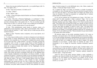 6                                                                                  Sediento de Vida                                                             31

    Bueno, hay una gran multitud de gente allá, y yo no podía llegar a ella. Yo    agua, él morirá, porque él se está debilitando más y más. Ahora, cuando ese
dije: “Ud. dígale a ella....”                                                      venado... él tiene que llegar al agua o muere.
    El dijo: “Aquí está el ministro, Ud. hable con él”.                            56 Y cuando Ud. llega a ese punto, mi hermano, en donde el pecado ha
    Y yo dije: “¿Señor?”                                                           corrompido su vida a tal grado que Ud. tiene que encontrar las aguas de Dios,
                                                                                   que Ud. tiene que llegar a “esa Fuente llena con Sangre que emana de las
    El dijo: “Bueno”, dijo....                                                     venas de Emanuel, en donde los pecadores se sumergen bajo el torrente
    Yo dije: “¿Tiene ella alguna relación familiar con Florencia Nightingale, la   pierden todas sus manchas de culpa....”
que... la enfermera?”                                                                  Si Ud. está tan sediento que está jadeando por el agua: “¡Oh, Dios!: ¿en
    Y él dijo: “Ella–ella es Florencia Nightingale, y es enfermera”. Y dijo:       dónde está? Yo debo encontrar a Jesús o perezco”. Algo... Ud. lo va a
“Pero ella no es la fundadora de la Cruz Roja”. Por supuesto, ella murió, creo     encontrar a El. Dios pondrá el agua... Para ver que Beerseba... que Ana [el
que hace cincuenta años o más, quizás cien. Y... No, yo–yo pienso que ella         Hermano Branham quiso decir Hagar, Génesis 21:14–Trad.] encontró para el
murió como en 1908, o 9, o por allí. Así que “esta es alguna de sus familiares”.   bebé... Dios puede crear una fuente allí al lado suyo. Quizás un cáncer se lo ha
    Y yo dije: “¿Cuánto tiempo piensa Ud. que ella durará?”                        comido a Ud. Quizás Ud. está ligado a una silla de ruedas. Quizás ese corazón
                                                                                   está listo para dejar de palpitar, el doctor lo miró y dijo: “No puede durar
    El dijo: “Ella probablemente estará muerta si nosotros vamos a la
                                                                                   mucho más tiempo”. Quizás tuberculosis casi ha tomado control de Ud., ese
ambulancia en estos momentos”. Dijo: “Ella se está muriendo”. Dijo: “Ellos...
                                                                                   demonio lo ha tomado y le está dando mordiscos hasta que Ud. encuentre esa
Ella ha venido de Suráfrica”. Y dijo: “Señor, ella no es nada más que sólo un
                                                                                   Fuente. Si Ud. está sediento por Ella: “Bienaventurados los que tienen hambre
montón de huesos”.
                                                                                   y sed, porque ellos serán saciados”.
   Bueno, yo dije: “Nosotros vamos a alojarnos, creo yo que dijeron, en el
                                                                                       Mi precioso amigo en esta noche, permítame decirle a Ud. como su
Hotel Picadilly”.
                                                                                   hermano, y uno que lo ama: si Ud. tiene una necesidad en esta noche, si hay...
11 Y el Rey Jorge me había escrito o enviado un telegrama (el cual todavía lo      si Ud. ha sido mordido físicamente o espiritualmente, por los perros del diablo,
tengo), desde su consejo administrativo, para orar, porque él tenía múltiple       vaya al agua tan rápido como pueda Ud. Hay una Fuente abierta en esta noche
esclerosis. Uds. recuerdan eso. Y yo oré por él, y después de la oración, bueno,   en la casa de Dios, en la ciudad de David. Es para el impuro. Ud. puede
él–él se puso muy bien, y pudo caminar. Y así que, yo fui allá; yo pensé que       zambullirse en esa Fuente, y perder todas sus manchas de culpa. Yo le
conseguiría verlo a él allí. Y así que cuando fuimos al Hotel Picadilly, el        recomiendo a Ud. la Sangre de Jesucristo, mientras inclinamos nuestros
ministro vino y me recogió a la mañana siguiente, y fuimos a su parroquia allí     rostros.
detrás de su iglesia en donde ellos tenían a la Sra. Nightingale, con dos
                                                                                   57 “Mejor es Tu misericordia para mí que la vida. Y porque mejor es Tu
enfermeras atendiéndola.
                                                                                   misericordia que la vida, mis labios te alabarán. Oh Señor, que yo pueda verte
    Y amigos, yo he visto muchas escenas. Yo he visto gente en las que su          así como te he mirado en Tu santuario. Que yo te vea a Ti en esta tierra seca y
rostro había estado comido por el cáncer, al grado que había llegado hasta el      árida. Mi alma tiene sed de Ti, oh Dios”. Sediento, sediento, tratando de
cuello. Ellos tenían que poner un pequeño canal aquí en sus gargantas para         encontrar algún... el lugar para beber.
verter el líquido; simplemente con los dientes, y los huesos comidos... la carne
                                                                                       ¿Está Ud. aquí en esta noche, persona, hombre o mujer, muchacho o
comida de los huesos. Y escenas en la India; yo he visto leprosos acostados allí
                                                                                   muchacha, que nunca ha bebido de esta Fuente? Ud. ha sido mordido por el
hasta que no había ni siquiera lo suficiente de ellos para levantar sus manos, y
                                                                                   pecado, y Ud. está sediento en esta noche de ser sanado. Si Ud. lo está,
sólo cabos de orejas, y sin nariz, y sólo tornados blancos como una verruga
                                                                                   ¿levantaría Ud. sus manos, diría: “Hermano Branham, recuérdeme en su
blanca volteada al revés. Niñitos y todo, comidos de lepra, acostados,
                                                                                   oración, yo–yo ahora...”?
amontonados uno encima del otro. He visto a niñitos por cientos de ellos,
acostados hambrientos en las calles, y sus estomaguitos hinchados por la falta
de alimento, una pobre madre acostada al lado de ellos pidiendo un centavo
 