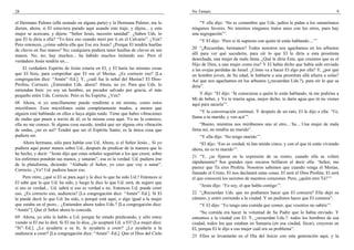 28                                                                                  No Temaís                                                                      9

el Hermano Palmer (allá sentado en alguna parte) y la Hermana Palmer, me lo             “Y ella dijo: ‘No es costumbre que Uds. judíos le pidan a los samaritanos
dieran, ahora, si El estuviera parado aquí usando este traje, y dijera... y esta    ningunos favores. No tenemos ningunos tratos unos con los otros, pues hay
mujer se acercara, y dijera: “Señor Jesús, necesito sanidad”. ¿Saben Uds. lo        una segregación’”.
que El le diría a ella? “Yo hice eso cuando morí por ti en el Calvario”. ¿Ven?          “Y El dijo: ‘Pero si tú supieras con quién tú estás hablando....’”
Pero entonces, ¿cómo sabría ella que Ese era Jesús? ¿Porque El tendría huellas
de clavos en Sus manos? No; cualquiera pudiera tener huellas de clavos en sus       20 “¿Recuerdan, hermanos? Todos nosotros nos agachamos en los arbustos
manos. No, no; hay muchos... ha habido muchos imitando eso. Pero el                 allí para ver qué sucedería, para oír lo que El le diría a esta prostituta
verdadero Jesús tendría un....                                                      desechada, una mujer de mala fama. ¿Qué le diría Este, que creemos que es el
                                                                                    Hijo de Dios, a una mujer como ésa? Y El había dicho que había sido enviado
    El verdadero Espíritu de Jesús estaría en El, y El haría las mismas cosas       a las ovejas perdidas de Israel. ¿Cómo va a hacer El algo por ella? Y, ¿por qué
que El hizo, para comprobar que El era el Mesías. ¿Es correcto eso? [La             un hombre joven, de Su edad, le hablaría a una prostituta allá afuera a solas?
congregación dice: “Amén”–Ed.]. Y, ¿cuál fue la señal del Mesías? El Dios-          Así que nos agachamos en los arbustos (¿recuerdan Uds.?), para oír lo que se
Profeta. Correcto. ¿Entienden Uds. ahora? Ahora, no yo. Para que Uds. lo            diría”.
entiendan bien: yo soy un hombre, un pecador salvado por gracia, el más
pequeño entre Uds. Correcto. Pero es Su Espíritu. ¿Ven?                                 Y dijo: “El dijo: ‘Si conocieras a quién le estás hablando, tú me pedirías a
                                                                                    Mí de beber, y Yo te traería agua, mejor dicho, te daría agua que tú no vienes
68 Ahora, si yo sencillamente puedo rendirme a mí mismo, como estos                 aquí para sacarla’”.
micrófonos. Esos micrófonos están completamente mudos, a menos que
alguien esté hablando en ellos o haya algún ruido. Tiene que haber vibraciones          “Y la conversación continuó. Y después de un rato, El le dijo a ella: ‘Ve,
de ondas que pasen a través de él; es la misma cosa aquí. Yo no la conozco,         llama a tu marido, y ven acá’”.
ella no me conoce. Si alguna cosa sucede, tendrá que ser alguna otra vibración         “Bueno, mientras nos mirábamos uno al otro... Su... Una mujer de mala
de ondas, ¿no es así? Tendrá que ser el Espíritu Santo; es la única cosa que        fama así, no tendría un marido”.
pudiera ser.                                                                            “Y ella dijo: ‘No tengo marido’”.
    Ahora hermana, sólo para hablar con Ud. Ahora, si el Señor Jesús... Si yo           “El dijo: ‘Eso es verdad; tú has tenido cinco, y con el que tú estás viviendo
pudiera aquí poner manos sobre Ud., después de predicar de la manera que lo         ahora, no es tu marido’”.
he hecho, y decir: “Jesús dijo que estas señales seguirían a los que creen; sobre
                                                                                    21 “Y, ¿se fijaron en la expresión de su rostro, cuando ella se volteó
los enfermos pondrán sus manos, y sanarán”, esa es la verdad. Ud. pudiera irse
                                                                                    rápidamente? Sus grandes ojos oscuros brillaron al decir ella: ‘Señor, me
de la plataforma, diciendo: “Alabado el Señor, yo creo que voy a sanar”.
                                                                                    parece que Tú eres Profeta. Nosotros sabemos que cuando venga el Mesías,
Correcto. ¿Ve? Ud. pudiera hacer eso.
                                                                                    llamado el Cristo, El nos declarará estas cosas. El será el Dios Profeta; El será
    Pero mire, ¿qué si El se para aquí y le dice lo que ha sido Ud.? Entonces si    el que conocerá los secretos de nuestros corazones. Pero, ¿quién eres Tú?’”
El sabe que lo que Ud. ha sido, y luego le dice lo que Ud. será, de seguro que
                                                                                        “Jesús dijo: ‘Yo soy, el que habla contigo’”.
si eso es verdad... Ud. sabrá si eso es verdad o no. Entonces Ud. puede creer
eso. ¿Es correcto eso, audiencia? [La congregación dice: “Amén”–Ed.]. Si El         22 “¿Recuerdan Uds. que no podíamos hacer que El comiera? Ella dejó su
le puede decir lo que Ud. ha sido, o porqué está aquí, o algo igual a la mujer      cántaro, y entró corriendo a la ciudad. Y no pudimos hacer que El comiera”.
que estaba en el pozo... ¿Entienden ahora todos Uds.? [La congregación dice:            “Y El dijo: ‘Yo tengo una comida que comer, que vosotros no sabéis’”.
“Amén”]. Que el Señor ahora lo conceda.
                                                                                        “Su comida era hacer la voluntad de Su Padre que lo había enviado. Y
69 Ahora, yo sólo le hablo a Ud. porque he estado predicando, y sólo estoy          entramos a la ciudad con El. Y, ¿recuerdan Uds.?: todos los hombres de esa
viendo si El me lo dirá. Si El me lo dice, ¿lo aceptará Ud. a El? [La mujer dice:   ciudad, todos los que estaban en Samaria (en esa ciudad, Sicar), creyeron en
“Sí”–Ed.]. ¿Le ayudaría a su fe, le ayudaría a creer? ¿Le ayudaría a la             El, porque El le dijo a esa mujer cuál era su problema”.
audiencia a creer? [La congregación dice: “Amén”–Ed.]. Que el Dios del Cielo
                                                                                    23 Ellos se levantarán en el Día del Juicio con esta generación aquí, y la
 