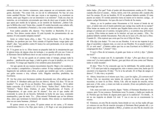 12                                                                                  No Temaís                                                                     25

entrando con sus vientos venenosos, para empezar un avivamiento entre la            todos lados. ¿Por qué? Todo el poder del discernimiento estaba en El. Ahora,
gente, diciendo: “No crean Uds. en eso de lo sobrenatural. No hay tal cosa          cuando ella tocó el cuerpo... Ahora, miren, esto Uds. personas allá: cuando ella
como sanidad Divina. Vale más que vayan a un siquiatra y se examinen su             tocó Su cuerpo, El era un hombre, El–El no pudiera haberla sentido; El traía
mente, antes que lleguen a ser un misionero o un ministro”. Toda esa clase de       puesto un manto. El vestido palestino tiene un manto en lo interior; cuelga... el
tonterías, un avivamiento envenenado que trata de decir que el poder de Dios        manto cuelga libremente. Así que ella tocó el borde de Su manto.
que opera por medio de la Iglesia, es un montón de fanatismo. ¿Saben Uds.               Ahora, yo no lo pudiera notar físicamente si Ud. tocara el borde de mi
que la Biblia dice esto? Jesús dijo, cuando El estaba haciendo esas señales allí,   saco. ¿Cuánto más con el manto palestino que cuelga muy suelto de su cuerpo?
y mostrando, diciéndole a Natanael, y las cosas estaban sucediendo....              Ellos traían un manto en lo interior que llegaba hasta cerca de sus pies, aquí,
    Esos judíos parados allí, dijeron: “Ese hombre es Beelzebú; El es un            porque al caminar por el camino, recogían polvo, y se ponían muy polvorosos
adivino. Nos dimos cuenta ahora. El está leyendo los pensamientos de sus            y sucios. Ellos traían un manto en lo interior; así que ese manto... Ella... No
mentes; El está usando telepatía mental”.                                           pudiera haberlo sentido físicamente. Pero ella no lo tocó a El; ella tocó a Dios.
    Jesús se volteó hacia ellos, y dijo: “Yo los perdono. Yo, el Hijo del           Cuando El... Ella expresó que creía que Ese era el Hijo de Dios.
Hombre, los perdono por eso. Pero cuando el Espíritu Santo venga (para esta         60 Ella dijo (sin duda): “Yo creo en ese Hombre. A mí no me importa lo que
edad)”, dijo, “una palabra contra El nunca les será perdonado, ni en este siglo     diga el sacerdote o alguien más, yo creo en ese Hombre. Si yo puedo tocarlo a
ni en el venidero”.                                                                 El, yo seré sana”. ¿Cuántos saben que ésa es una Escritura en la Biblia? [La
28 Y la gente no lo ve. Ellos tienen un pequeño lado de la interpretación que       congregación dice: “¡Amén!”–Ed.].
la iglesia toma, de alguna clase de teología, y se quedan allí con eso. Como oí         Y tocó a Dios de tal manera, al grado que Jesús se volvió y dijo: “¿Quién
al Hermano David duPlessis decir en una ocasión que él se salía de su tema.         me tocó?”
    El dijo: “Yo no me quedo en el camino todo el tiempo, porque toda la                Y Pedro se enojó con El, lo reprendió. El dijo: “¿Por qué dices tal cosa
predica-... predicación que hago, y toda la gente a la que le predico, no vive en   como esa? ¡La mera audacia! Bueno, ¿por qué dices tal cosa como esa? Bueno,
el camino. Yo tengo que bajarme a los senderos para alcanzarlos”.                   todos te están tocando”.
    Así que quizás de esa manera necesitamos hacerlo: Bajar a los senderos y            El dijo: “Pero Yo he conocido que me he debilitado. Ha salido poder de
a las veredas y compelerlos y forzarlos a entrar. Si hay cualquier cosa posible,    Mí”. Y El miró por toda la congregación, más o menos como ésta, hasta que El
hagámoslo tan ardiente para ellos, al grado que tendrán que verlo, o ponerse        encontró a la mujercita. El dijo: “Tu fe te ha salvado. El–el flujo de sangre se
sus gafas oscuras e irse, rehusar verlo. Hágalas sencillas, pruébelas, las          detuvo”. Y ella vino y se postró.
Escrituras.                                                                         61 Ahora, Jesucristo es el mismo ayer, hoy, y por los siglos. ¿Es correcto eso?
29 Así fue cómo esos hermanos estaban discutiendo eso; ellos sabían que El          Ahora, Uds. no necesitan una tarjeta de oración; la única cosa que Uds.
era Jehová. Y Abraham sabía que Ese era Jehová. Ahora, Ud. dice: “El era un         necesitan, es tener fe en Dios. Ahora, Uds. allá sin tarjeta de oración, miren
hombre”. Yo sé que El era un Hombre. Pero cuando Abraham... El lo debió             para acá, y Uds. oren, y crean con todo su corazón. (Esos son pañuelos por los
haber conocido; él le habló a El. El lo llamó: “Señor Dios”. Señor Dios es          que tengo que orar).
“Elohim”; “Señor Dios, Elohim, el gran Todosuficiente, el Fuerte, el                     Uds. oren con todo su corazón, digan: “Señor, el Hermano Branham no me
Todopoderoso, el que existe por Sí mismo”. Ese era el que estaba allí               conoce, pero Tú me conoces. Permíteme tocar Tu manto, y habla por medio de
comiendo la carne de un becerro, bebiendo la leche de una vaca, comiendo            él. Permite que me llame de alguna parte aquí en la audiencia”. En donde... A
mantequilla y pan de maíz. Yo... ¡Dios mismo! Probando que en los últimos           mí no me importa en dónde Ud. esté. Y vea si eso no es exactamente lo
días, antes que terminara la historia del mundo, Dios mismo se manifestaría         mismo.
otra vez en carne humana. ¡Aleluya!
                                                                                    62 Entonces, en esta fila de oración, hasta donde yo veo, no hay nadie allí que
   El quiere entrar en su carne, El quiere entrar en mi carne, y El mismo           yo conozca en esa fila de oración (excepto el Hermano Bozé parado allí, y yo
manifestarse. Envió a Su Hijo para morir, y El llegó a ser una propiciación         pienso que sólo le está ayudando a Billy). ¿Cuántos en esta fila de oración son
 