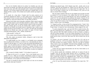 6                                                                                   No Temaís                                                                     31

    Esos son los hombres detrás de la cortina: Los hombres que oran por             diferente que apareció aquí. ¿Ven? Alguien creyó allí... mucho, justo en ese
fuerza para un mensaje, que rinden todo. Quizás ellos no tienen los dones para      momento. ¿Por qué está llorando Ud., señora? Fue Ud. Muy bien, ¿cree Ud.
hacer esas cosas, pero ellos están poniendo todo el esfuerzo que pueden para        que ese problema del intestino la va a dejar ahora? [La mujer dice: “Sí, yo
apoyarlo. Y de la única manera que ellos saben que lo pueden hacer, es orar         creo”]. Es un tumor. Correcto. Era. Yo no la conozco a Ud. ¿Cree Ud. con
delante de Dios y ayunar. Allí es donde está el poder: permitir que alguien ore     todo su corazón? Dios la bendiga.
por Ud.                                                                                 Hay una señora sentada al lado de Ud. que también está creyendo con todo
15 Yo puedo oír a Juan decir: “Cuando miré Su rostro, parecía ser la                su corazón. Sí. Yo no la conozco a Ud., señora. Pero Ud.–Ud.–Ud. conoce a
mismísima apariencia de Jehová. Y estoy seguro que El está conectado con            Dios, y Ud. le creerá a El. Si yo puedo decirle a Ud. cuál es su problema, ¿me
Dios, porque El hace la misma clase de obras. Díganme: ¿cuándo fue creado           creerá Ud.? Ud. está sufriendo de un problema del corazón. Correcto. Es un
pan alguna vez, fuera de la mano de Dios? Así que debe ser Jehová”.                 hoyo en su corazón; Ud. acaba de venir de un hospital. Ud. es de Middletown.
    Entonces ha de haber sido el pescador corpulento, Pedro, quien le gustaba       ¿Cree Ud. que Dios la conoce a Ud.? Ann Reed, crea Ud. con todo su corazón
hablar de todas maneras, que ha de haber meneado su cabeza y dicho: “¿Saben         ahora, y váyase a casa y sea saludable.
qué?, cuando Andrés, aquí, mi amado hermano, quien ha sido un asociado y            75 Tengan fe en Dios. ¿Creen en Dios? [La congregación dice: “Amén”–Ed.].
pescador conmigo aquí en el mar por muchos años, cuando él asistió a la             ¿Qué tocó ella? Ven cómo esa fe atrajo, de allí mismo de la audiencia. Es su fe
reunión de ese hombre incivilizado (como lo llamaban), Juan, vestido con un         lo que lo hace. Yo nunca he visto a esas personas. Ahora, tengan fe Uds. allá.
pedazo de piel de oveja envuelta en él, y él venía y me decía que este profeta           Yo quiero preguntarles algo: ¿qué tocó ella? Ella no puede tocarme, ella–
hablaba de un Mesías que venía, que estaba a la mano. Un día él entró               ella está a treinta pies de mí, o cuarenta [9 m. y 12 m., respectivamente–Trad.].
corriendo frenéticamente, y dijo: ‘¡Simón, sucedió hoy!’”                           Pero, ¿qué tocó ella? Ella estaba creyendo con todo su corazón, y orando, y
    “‘¿Qué sucedió?’, le dije a él”.                                                ella tocó al Sumo Sacerdote. Yo no soy el Sumo Sacerdote; El es. Pero El–El
    “¡El ha venido, Jesús de Nazaret, el Mesías de Dios!”                           no tiene labios sino los míos y los de Uds. El únicamente tiene manos mientras
                                                                                    pueda usar las mías y las de Uds. Sólo crean Uds. allá la misma cosa, de esa
    “Oh, mira, espera un momento Andrés. ¿Respecto a qué te tiene todo              manera
alborotado ese predicador?”
                                                                                    76 Veamos, ¿era este el paciente? ¿Ya le ha dicho El a Ud. cuál era su
    “Yo estaba parado en el río, cuando vi a un Hombre joven caminando              problema? ¿Cree Ud., si El no le ha dicho? Muy bien. Sí, venas varicosas, y
hacia la orilla (en Sus treintas), y se metió al río, y fue bautizado por Juan. Y   Ud. tiene un tumor en su pecho. Correcto. ¿Cree Ud. con todo su corazón?
cuando El salió del agua, yo vi una Luz como una estrella descendiendo de los       Ahora, váyase a casa y sea saludable. Jesucristo la hace saludable. ¿Creen Uds.
cielos. A mí me parecía como esa misma Columna de Fuego que nuestro                 con todo su corazón, todos? [La congregación dice: “Amén”–Ed.]. Tengan fe
pueblo siguió a través del desierto a esta tierra. Y cuando se acercó a El, le      ahora. No duden.
aparecieron alas como una paloma. Y se posó sobre El, y una Voz salió de esa
Columna de Fuego, diciendo: ‘Este es Mi amado Hijo, en quien me complazco               ¿Cómo está Ud.? Somos desconocidos uno del otro, hasta donde yo sé.
habitar”.                                                                           ¿Es correcto eso? Muy bien.
    “Oh, yo nunca lo olvidaré, Andrés”. Y él lo abrazó, lo acercó a él.             77 Esa damita sentada allí, mirándome, orando por su esposo (él está en
                                                                                    Canadá), ¿cree Ud. que Dios puede decirme cuál es su problema? Tiene
    “Y luego me fui con él, y yo pensé: ‘Veré a este Hombre que es tan              diabetes, y problema del pulmón. Crea con todo su corazón ahora. Tenga fe en
extraño. El es un... Debe ser un Carácter extraordinario, porque yo sé que mi       Dios. ¿Creen Uds. en Dios? [La congregación dice: “Amén”–Ed.]. ¡Oh, Dios,
hermano aquí no es un fanático de ninguna manera. El vio algo en ese Hombre         gran Jehová! ¿Cómo pueden Uds. dudar? Yo reto la fe de Uds. en el Nombre
que era diferente, o él no estaría así de entusiasmado’”.                           de Cristo, a que crean que yo les he dicho la verdad.
    “Así que yo recuerdo los días que estuve aquí en el mar con mi anciano              ¿Cree Ud. que Dios puede decirme su problema? [La mujer dice: “Sí”–
padre fariseo, antes que él muriera”.                                               Ed.].
 