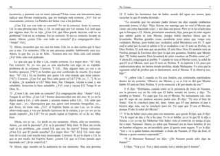 30                                                                                 No Temaís                                                                        7

incorrecto, y pararme con mi mero mensaje? Estas cosas son únicamente para         16 Y todos los hermanos han de haber sacado del agua sus remos, para
indicar una Divina vindicación, que mi teología está correcta. ¿Ve? Eso es         escuchar lo que él estaba diciendo.
exactamente correcto. La Palabra del Señor vino a los profetas.                        “Yo recuerdo que mi anciano padre fariseo me dijo cuando estábamos
    ¿Cree Ud. eso con todo su corazón? Yo no la conozco; Jesús la conoce.          pescando juntos, él dijo: ‘Hijo, Simón, me supongo que no veré el Mesías que
Ud. es una persona muy fina, y Ud. no está aquí por Ud. misma. Ud. está aquí       viene; me estoy haciendo viejo, y mis días son pocos. Pero yo te he criado para
por alguien más. Es su hija. ¿Cree Ud. que Dios puede decirme cuál es su           que lo busques a El. Ahora, permíteme enseñarte, hijo, para que tú estés seguro
problema? Está en su columna. Eso es correcto. Si eso es correcto, levante su      que sabrás quién es este Mesías, porque habrá muchos falsos que se
mano. Ahora, ¿creen Uds. con todo su corazón? [La congregación dice:               levantarán. Muchas grandes cosas sucederán justo antes que venga este
“Amén”–Ed.].                                                                       verdadero Mesías, pero habrá una verdadera señal Mesiánica con El. Y aquí
72 Ahora, recuerden que eso casi me mata. Uds. no se dan cuenta qué le hace        está la señal por la cual tú sabrás si El es verdadero o no: El será un Profeta, un
eso a uno. Un momento. Ella es una persona amable; hablémosle otra vez.            Dios Profeta. El será más que un profeta; El será Dios. Pero El también será un
Ahora, lo que fue, yo no sé. Sólo... Veamos otra vez. Sólo–sólo esté orando.       Profeta, porque la Escritura dice (por lo que nos guiamos, Simón), que Moisés
¿Ve? Sólo–sólo esté pidiendo.                                                      dijo: “El Señor nuestro Dios levantará de entre vosotros un Profeta como yo”.
                                                                                   Y ahora El, congregará al pueblo. Y cuando tú veas al Mesías venir, la señal de
    Lo que sea que le dije a Ud., estaba correcto. [La mujer dice: “Sí”–Ed].       que El es el Mesías, será que El será un Profeta. Y tú espéralo a El, pues por
Fue correcto. Sí, yo veo que es una muchacha con algo en su espalda:               cuatrocientos años, no hemos tenido profetas, desde Malaquías. Yo creo que la
problema de la columna. Correcto. Y Ud.... Hay alguien más; yo veo a un            siguiente señal de profeta que se demostrará, será el Mesías. Y tú observa eso,
hombre aparecer, [“Sí”] un hombre que está sombreado de muerte. [La mujer          hijo’”.
dice: “Sí”–Ed.]. Es un hombre por quien Ud. está orando que tiene cáncer.
[“Sí”]. Correcto. ¿Cree Ud. que Dios sabe quién es Ud.? [“Sí, yo...?...”]. Si yo       “Y ¿saben Uds.?, cuando yo fui con Andrés, eso continuaba repitiéndose
le dijera, ¿le ayudaría a Ud.? Muy bien, Sra. Glasgow, váyase a casa, y sea        dentro de mi corazón: ‘Observa ese Mesías, y ve si Ese es del que Moisés
saludable. Jesucristo la hace saludable. ¿Ve?, crea y váyase Ud. Tenga fe en       habló. El será un Dios Profeta. Y yo lo conoceré a El por medio de eso’”.
Dios. Si....                                                                           Y él dijo: “Hermanos, cuando entré en la presencia de Jesús de Nazaret,
73 ¿Creen Uds. con todo su corazón? [La congregación dice: “Amén”–Ed.].            era la primera vez en Su vida que El había mirado mi rostro, y dijo: ‘Tu
Tengan fe en Dios. ¿Cree Ud.? Somos desconocidos uno del otro. Si yo no le         nombre es Simón’. Yo supe que Ese era el Mesías. No únicamente eso, sino
dijera nada a Ud., y sólo pasara y pusiera manos sobre Ud.... Ud. sabe que         que El supo de ese piadoso anciano padre mío. El dijo: ‘Tú eres el hijo de
Algo aquí... yo... Quienquiera que sea, quien está tomando fotografías, yo...      Jonás’. Eso lo concluyó para mí, Juan. Antes que El aun partiera el pan o
por favor, no tome más. ¿Ve?, el Espíritu Santo es una Luz, yo lo estoy            hiciera algo más, eso lo concluyó para mí. Yo supe que El era el Mesías,
observando aquí; y veo ese destello luminoso de la cámara, y yo–yo–yo–yo no        porque El dio la señal del Mesías”.
puedo captarlo. ¿Ve Ud.? Yo no puedo captar al Espíritu; se va de mí. Muy          17 Y ha de haber sido como para ese momento, que quizás Felipe, que él dijo:
bien.                                                                              “Yo lo seguí un día; y fui a Su casa. Yo lo oí hablar; yo oí lo que El le dijo a
    Ahora, eso es un... Lo perdí en ese momento. Ahora, sólo un momento.           Simón, y yo–yo me fui. Deberían Uds. haber visto el rostro de mi amigo al que
Ahora, ¿es esta la paciente? ¿Ud. es la paciente? Muy bien. Si Dios me revela      fui a traer, Natanael. Ahora, yo sabía que Natanael era un buen hombre; él era
cuál es su problema, ¿me creerá Ud. que soy Su siervo? Venas varicosas.            un hombre religioso, no un incrédulo, pero él quería estar seguro. Y yo le dije:
¿Cree Ud. que El puede sanarlas? [La mujer dice: “Sí”–Ed.]. Ud. tiene algo         ‘Ven y ve a quién hemos encontrado: a Jesús de Nazaret, el Hijo de José, el
más de lo cual está mucho muy preocupada. Correcto. Si yo le dijera a Ud. lo       Mesías a quien estamos esperando’”.
que es por medio del Espíritu Santo, ¿creerá Ud. que es Cristo parado aquí            “Y el Hermano Natanael me dijo: ‘¿De Nazaret puede salir algo de
haciendo eso? ¿Sí lo creerá Ud.?                                                   bueno?’”
74 Ahora, algo sucedió en la audiencia en ese momento. Hay una persona                 El dijo: “Ven y ve. Ven y date cuenta; ven y míralo por ti mismo”.
 
