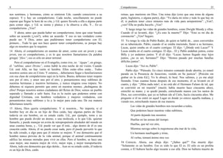 8                                                                                    Compañerismo                                                                  25

nos sentimos, y hermanas, cómo se sintieron Uds. cuando conocieron a su              reinas, que murieron sin Dios. Una reina dijo (creo que una reina de alguna
esposo). Y–y hay un compañerismo. Cada noche, sencillamente no puede                 parte, Inglaterra, o alguna parte), dijo: “Yo daría mi reino y todo lo que hay en
esperar que llegue la hora de su cita, y Ud. quiere llevarla a ella a alguna parte   él, si pudiera tener cinco minutos más de vida para arrepentirme”. ¿Ven?,
para comer algo, y Ud. se sienta y platica y la observa a ella. Y... Es–es           ¿ven? Ella no podía hacerlo. ¿Ven?
compañerismo. ¿Ven?                                                                      Y luego tengo las vidas de grandes hombres, como Dwight Moody y ellos.
    Y ahora, antes que pueda haber un compañerismo, tiene que estar basado           Cuando él se levantó, dijo: “¿Es esto la muerte?” Dijo: “Esto es mi día de
sobre un acuerdo (¿ven?), sobre un acuerdo. Y eso es tan verdadero como              coronación”. ¿Ven? Seguro.
puede ser. Y Dios, antes que pudiéramos tener compañerismo con El,                   53 Yo tengo la vida de Pablo Rader, de quien se habló de... unos convertidos
primero... Todo lo que nos hace querer tener compañerismo, es porque hay             en su tabernáculo. Pablo, cuando él se estaba muriendo, llamó a su hermano,
algo en nosotros que lo requiere.                                                    Lucas, quien estaba en el cuarto contiguo. El dijo: “¿Dónde está Lucas?” Y
14 Ahora, el compañerismo en asuntos de amor, como con un joven y una                Lucas estaba en el cuarto contiguo. El dijo... El y Pablo andaban juntos, como
joven, eso es compañerismo, y es lo que nosotros llamaríamos (la palabra             Billy y yo andamos juntos. Y él–él dijo: “Lucas: hemos llegado muy lejos
griega) “fileo”; eso es sólo un amor terrenal.                                       juntos, ¿no es así, hermano?” Dijo: “Hemos pasado por muchas batallas
    Pero el compañerismo en el Evangelio, como éste, es: “Agape”, en griego,         difíciles juntos”.
el “sublime, amor Divino”, como hablé la otra noche de mi visión. Cuando                 Lucas dijo: “Así es, Pablo”.
Ud. está Allá, no hay varón ni hembra. Ellos están–ellos están... Todos                   Pablo dijo: “Piénsalo. En cinco minutos contando desde ahorita, yo estaré
nosotros somos uno en Cristo. Y estamos... deberíamos llegar a familiarizarnos       parado en la Presencia de Jesucristo, vestido en Su justicia”. [Porción sin
con esa clase de compañerismo aquí en la tierra. Bueno, debemos tener respeto        grabar en la cinta–Ed.]. Yo lo abracé, lo besé. Nos salimos, y yo me alejé
uno por el otro, y amor uno por el otro, y pensamientos muy sublimes de              llorando. Unas cuantas horas después de ese momento, él se levantó en el
nuestras hermanas y nuestros hermanos, y nunca ninguna cosa impura. No               cuarto, y dijo: “¡Mira nada más!, si no está ahí el Hermano Fulano de tal, que
debemos ni siquiera permitir que entre en nuestras mentes; ¡desháganse de            se convirtió en mi reunión” (murió; había muerto hace cincuenta años),
ellos! Porque nosotros somos ciudadanos del Reino de Dios; somos un pueblo           estrechó su mano; y se quedó parado, estrechando manos con los santos de
separado y llamado a salir fuera. Esa es la razón que podemos entrar con             Dios, sus convertidos, que ya se habían ido al Cielo, hacía cincuenta años. Me
dignidad Cristiana, con hombres verdaderos y mujeres verdaderas, con                 pregunto si él no entró en aquel Lugar en donde yo estuve aquella mañana, y
pensamientos muy sublimes y lo–y lo mejor para cada uno. De esa manera               viendo eso, estrechando manos de esa manera.
deberíamos tenerlo.
                                                                                             Las vidas de grandes hombres nos recuerdan a todos,
15 Ahora, Dios quería compañerismo. Y si nosotros... No importa; si el
hombre hoy en día es un hijo de Dios caído, hay algunas partes de Dios                       Que podemos hacer nuestras vidas sublimes,
todavía en ese hombre, en su estado caído. Ud., por ejemplo, tome a un                       Al partir dejando tras nosotros
hombre que puede dividir un átomo, o una molécula, o lo que Uds. quieran                     Huellas en las arenas del tiempo.
llamarlo, y puede manejar un avión de retropropulsión alrededor del mundo en
                                                                                             Huellas, que tal vez otro,
unas cuantas horas, y... Ud. puede ver que él está... algo dentro de él es una
creación caída. Ahora, él no puede crear nada, pero él puede pervertir lo que                Mientras navega sobre la majestuosa alta mar de la vida,
ha sido creado, a algo para que él mismo se mejore. Y eso demuestra que el                   Un hermano naufragado y triste,
hombre nunca provino de la vida animal, porque el animal continuamente
                                                                                             Al verlas, tomará ánimo otra vez.
edifica las mismas moradas para vivir en ellas. Pero el hombre, se hace una
casa mejor, una manera mejor de vivir, mejor ropa, y mejor transportación.           54 Correcto. Ahora, esa abeja dijo: “¿Sabes qué?” Esa muerte dijo:
Ahora, todo eso demuestra que algo detrás... Aun en su estado caído, él todavía      “Solamente es un hombre. Eso es todo lo que El es. El sólo es un profeta
es un hijo de Dios, caído.                                                           común, o El hubiera hecho algo tocante a eso allá. Dios no hubiera muerto de
 