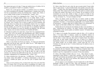 20                                                                                Habla a Esta Roca                                                             9

hay manera para que yo lo sepa. Y luego por medio de eso, si le diría a Ud. le    24 Ahora, cómo Dios los sacó, cómo fue que esa gran noche El pasó sobre
ayudaría, ¿la ayudaría? [“Amén”]. La ayudaría. [“Amén”].                          ellos: la gran pascua. Y cómo El había hecho estas grandes cosas para ellos.
    Bueno, Ud. sí está aquí por sanidad, y su problema está en su estómago.       Ahora... Y luego cómo ellos habían empezado a murmurar después que ellos
Ud. tiene un problema del estómago, complicaciones, y muchas cosas mal en         habían salido. Ellos salieron del–del Mar Rojo. Dios abrió un camino cuando
Ud. Eso es exactamente correcto. [La hermana dice: “Amén”–Ed.]. Ahora, si         no había otro camino; Dios llegó a ser su Camino. De esa manera yo lo he
eso es verdad, levante su mano. [La hermana dice: “¡Amén!”–Ed.].                  encontrado ser en mi vida: cuando se llega a un punto en donde no hay
                                                                                  camino, entonces Jesús hace un camino en donde no hay camino para hacerse.
54 ¿Creen Uds. ahora? [La congregación dice: “Amén”–Ed.]. ¿Ven? ¿Ven              “Yo soy el Camino. Yo... Yo soy la Verdad y la Vida”.
cuán exacto es el Espíritu Santo? Ahora, eso es verdad. Ahora, si Uds....
Espere, hay algo más. Ella tiene algo más en su mente; ella está pensando de           Ahora, nos damos cuenta que Dios hizo un camino cuando no había
algo. ¿Percibió Jesús los pensamientos de ellos? [La congregación dice: “Eso      camino, y los liberó. Ahora, yo espero que Uds. tengan puestas sus chaquetas
es correcto”–Ed.]. Correcto. Eso es cómo yo capté eso en ese momento; ella        espirituales. Escuchen: y el incircunciso (significando: sin el Espíritu Santo),
tiene algo más en su mente. Eso es exactamente correcto. Eso es su esposo.        el incircunciso... ¿Cuántos saben que el Espíritu Santo es la circuncisión? Si
[La hermana dice: “Amén”–Ed.]. El está enfermo; El está aquí; él también          Uds. alguna vez han leído su Biblia, Uds. lo sabrían. La circunci-....
necesita sanidad, ¿no es así? Ud. no es de aquí; Ud. es canadiense. Regrese a         Esteban dijo (en mi mensaje de esta mañana), les dijo a esos sacerdotes y a
casa. Tome ese pañuelo en el que Ud. derramó esas lágrimas, Uds. dos serán        ellos: “¡Incircuncisos de corazón y de oídos! Vosotros resistís siempre al
sanos. Váyase, crea con todo su corazón, en el Nombre del Señor....               Espíritu Santo; como vuestros padres, así también vosotros”. El Espíritu Santo
55 [Porción sin grabar en la cinta–Ed.]. ¿Creen Uds.? [La congregación dice:      circuncida el corazón.
“Amén”–Ed.]. Así es de sencillo; ella sencillamente sanó. Ahora, recuerden:       25 Y ahora, en la jornada, Dios prometió cuidar de ellos, y El sí cuidó de
yo no podría hacer eso. Yo no podría hacer eso por nada en la vida. Es Dios.      ellos. Y El nunca falló. Y entonces, cuando los incrédulos trataron de
¿Ven? Uds.–Uds. tienen miedo que Dios esté lejos en algún lugar; Dios está        imitarlos, ellos fueron ahogados. Y Uds. mismos lo han visto: la gente entra y
aquí mismo. El está muy cerca de Uds. Sólo háblenle a El. El está vivo.           trata de imitar o actuar como que ellos tienen el Espíritu Santo. Nos damos
     Yo me imagino que somos desconocidos uno del otro.                           cuenta que no pasa mucho tiempo hasta que se hayan en el basurero.
                                                                                  Exactamente correcto. Ud. no puede imitarlo; tiene que ser Algo genuino que
    Ahora, si uno tomara esta fila de esa manera... Yo tengo que apresurarme      Ud. mismo recibió. Ud. no puede entrar y actuar como que Ud. es un
para pasar esta fila por aquí, como Uds. saben. Eso es.... Sólo tengan fe; no     Cristiano; Ud. tiene que ser uno. Y la única manera que Ud. puede ser uno, es
duden. Crean con todo su corazón.                                                 por nacimiento.
    Ahora, Ud. es... Me supongo que Ud. es un poquito mayor que yo. Pero no           Hemos oído a gente entrar y hablar en lenguas. Cuando Ud. menos piensa,
nos conocemos uno al otro. Dios nos conoce a ambos. Y si El me dice lo que        los encuentra ahí en el basurero. Ellos no recibieron el Espíritu Santo; ellos
está mal en Ud. o algo en ese orden, o algo en ese orden... [Porción sin grabar   recibieron una confusión de lenguas. Ellos nunca... El Espíritu Santo hace a un
en la cinta–Ed.]. Si El le dice a Ud. lo que ha sido, Ud. sabe si eso está        hombre lo que él es, empezando en su corazón. El tiene amor piadoso.
correcto o no; entonces Ud. podrá saber lo que será. ¿Es correcto eso? ¿Es eso
razonable, congregación? [La congregación dice: “Amén”–Ed.].                      26 Ahora, ellos habían olvidado todo eso. Y eso... Ellos dejaron el gran...
                                                                                  murmuraron contra Moisés y contra Dios, diciendo: “¿Por qué nos trajiste
56 Ahora, tomemos dos o tres para que... La Biblia dice: “En boca de dos o        aquí? ¿Por qué tenemos que quedarnos aquí? Yo preferiría estar allá en Egipto,
tres testigo conste toda palabra”. Y entonces empezaremos a orar por los          sin lugar a duda. ¿Por qué no nos morimos allá, dejamos que Faraón nos
enfermos a medida que pasan. ¿No ven Uds. que el Espíritu Santo está              matara? Sería mejor que estar aquí”.
presente?
                                                                                      ¡Si esas quejas no son semejantes a las de la iglesia hoy en día! Ellos tan
    Ahora, yo no la conozco a Ud.; yo nunca la he visto a Ud. en mi vida. Pero    fácilmente olvidan la mano de Dios. Ellos tan fácilmente la olvidaron.
Dios sí la conoce. Pero si El me dice cuál es su problema, Ud. sabrá si está      Escuchen: ¿qué sucedió? Oh, es tremendo. “Preferiríamos morir allá”.
correcto o no. Ud. está sufriendo de una condición del riñón. Correcto. Son los
 