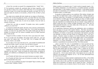 22                                                                                Habla a Esta Roca                                                            7

     ¿Creen Uds. con todo su corazón? [La congregación dice: “Amén”–Ed.].         habían reunido en un pequeño oasis. Y toda la noche el ganado mugió, y los–
59 Ese hombrecito sentado allí, queriendo dejar de fumar cigarrillos, ¿cree       los caballos relincharon, y los niños lloraron, y el pueblo murmuró: ¡no había
Ud. que Dios le dará a Ud. su deseo, señor? Muy bien, Ud. ya no fumará más;       agua para beber! Y ellos estaban a solas en un desierto. Y ellos habían buscado
Jesucristo lo sana. Ud. no tiene una tarjeta de oración, ¿no tiene? No, Ud. no    por todos los manantiales en los alrededores del lugar, y todos los manantiales
tiene una tarjeta de oración; no la necesita. ¿Tienen fe Uds. en Dios? ¿Creen     se habían secado, y no había agua.
Uds.?                                                                                 Su pecado los había metido en esa condición. Ellos habían olvidado todo
    Esa mujer joven sentada allá atrás orando por un amigo en Pensilvania...      lo que Dios les había hecho a ellos, y hecho para ellos, y habían empezado a
Correcto. Ud. no tiene una tarjeta de oración, ¿no tiene? Pero Ud. está orando    murmurar contra Dios y Su profeta. Y los había llevado a ese páramo, lo cual
por un amigo que está en Pensilvania; yo vi ese montón de colinas. Crea con       era un desierto: no había agua. No había nada para sus hijos: no había comida
todo su corazón, y él será sano. Es uno de sus amados. Crea con todo su           para comer, ni agua para beber. Es una cosa horrible cuando peca la gente, un
corazón, él será sano.                                                            tipo que sorprende en la similitud de hoy día en el mundo. Luego también nos
                                                                                  damos cuenta que ellos se habían olvidado fácilmente que el Dios que les
    ¿Creen Uds. con todo su corazón? “Si puedes creer, todo es posible”.          había prometido llevarlos a la tierra, había sido el Dios que sen-... dio todas
¡Aleluya! ¿Lo creen Uds.?                                                         esas señales y prodigios y milagros.
    La mujercita sentada allá orando, ella tiene venas varicosas, primeramente.   20 Si pudiéramos detenernos (quisiera que pudiéramos, pero no podemos),
Y está orando por su esposo; él fuma y bebe. Eso... Ud. no tiene una tarjeta de   hacer una pausa en eso por unos cuantos minutos... Dios hace una promesa,
oración, ¿no tiene Ud. una señora? Pero ella estaba orando para que Dios la       luego El confirma que El va a cumplir esa promesa teniendo cuidado de toda
ayudara, ¿es correcto eso? Ud. reciba su sanidad; crea en el Señor Jesucristo     Su Palabra y El mismo se muestra que está presente. Qué hermoso, que Dios
para el resto de ello.                                                            está haciendo la misma cosa aquí mismo en Chatauqua. Pero, ¿ven Uds.?,
     Tengan fe en Dios; no duden. Yo los reto a Uds. a que crean en El. Amén.     nuestro... Nosotros vamos en camino a la Tierra Prometida. Dios prometió
60 Si yo no digo una sola palabra, sólo pongo manos sobre Ud., ¿cree que          suplir todas las necesidades de ellos desde Egipto hasta la tierra prometida.
será sana? [La señora dice: “Yo creo”–Ed.]. En el Nombre del Señor                Dios prometió suplir todas nuestras necesidades hasta que encontremos...
Jesucristo, váyase y sea sanada.                                                  lleguemos a la Tierra Prometida. Y no habría ninguna enfermedad entre
                                                                                  nosotros, si guardáramos las promesas de Dios. Pero hemos pecado.
    Si yo le digo a Ud. lo que está mal en Ud., ¿será sanado? Su problema del
corazón está curado; váyase y sea sano. Crea con todo su corazón.                      ¿Qué es pecado? No creer. La incredulidad es el único pecado que hay.
                                                                                  Beber, fumar, apostar, cometer adulterio, eso no es pecado; esos son los
   Si yo no digo nada, ¿creerá con todo su corazón? Venga acá. En el
                                                                                  atributos de la incredulidad. ¿Ven? La justicia es el atributo de la salvación.
Nombre de Jesús, váyase y sea hecho sano.
                                                                                  Pero la gente puede dejar de fumar, beber, y todo, y todavía no ser salva.
    Tengan fe. ¿Creen todos Uds. ahora? ¿Están todos orando? “Estas señales       ¿Ven? Así que el pecado es una marca que la gen-... la persona que lo hace no
seguirán a los que creen”. Gente con tarjetas de oración, gente sin tarjetas de   es un creyente. La Biblia dice: “El que no cree ya está condenado”. Así que
oración, en la audiencia, en dondequiera que esté, tenga fe en Dios; ¡háblele a   antes que Ud.... Si Ud. nunca mintió, robó, o hizo alguna cosa en su vida, Ud.
la Roca!                                                                          todavía es un pecador para empezar. Ud. es... Ud. no tiene oportunidad fuera
     En el Nombre del Señor Jesús, que nuestro hermano sea sanado. Amén.          de Cristo; El es el Camino.
    En el Nombre del Señor Jesús, que mi hermana sea sanada. Hay Algo aquí        21 Y estas personas se habían apartado completamente de Dios, y El les había
que les está diciendo estas cosas.                                                cortado su abastecimiento de agua y su abastecimiento de comida. Y eso es
                                                                                  muy similar a hoy en día: que Dios ha cortado las grandes bendiciones de la
   ¿Cree Ud. que su problema de mujer la ha dejado? Siga su camino, y diga:
                                                                                  iglesia que El prometió a la iglesia, que El estaría con ellos... Escuchen: El
“Gracias, Señor. Alabado el Señor”.
                                                                                  estaría con nosotros, aun en nosotros, hasta el fin del camino. “Las obras que
 
