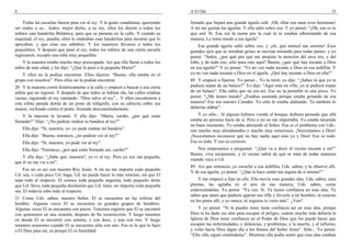 8                                                                                 A El Oíd                                                                      33

    Todas las escuelas fueron para ver al rey. Y la gente canadiense, queriendo   forzado que bajará una grande águila café. ¡Oh, ellas son unas aves hermosas!
ser reales a su... leales, mejor dicho, a su rey, ellos les dieron a todos los    A mí me gustan las águilas. Y ella saltó sobre eso. Y yo pensé: “¡Oh, eso es lo
niñitos una banderita Británica, para que se pararan en la calle. Y cuando su     que era! Sí. Esa era la razón por la cual tú te estabas alborotando de esa
majestad, el rey, pasaba, ellos le ondeaban esas banderitas para mostrar que lo   manera. Le tenía miedo a esa águila”.
apoyaban, y que eran sus súbditos. Y los maestros llevaron a todos los                Esa grande águila saltó sobre eso, y ¡oh, qué animal tan enorme! Esos
pequeñitos. Y después que pasó el rey, todos los niñitos de una cierta escuela    grandes ojos que se miraban grises se movían mirando para todas partes; y yo
regresaron, excepto una niña muy pequeñita.                                       pensé: “Señor, ¿por qué–por qué me atrajiste la atención del arco iris, y del
    Y la maestra estaba mucho muy preocupada. Así que ella llamó a todos los      lobo, y de todo eso, sólo para esto aquí? Bueno, ¿qué–qué hay tocante a Dios
niños de más edad, y les dijo: “¿Qué le pasó a la pequeña Marta?”                 en esa águila?” Y yo pensé: “Yo no veo nada tocante a Dios en esa ardillita. Y
    Y ellos no la podían encontrar. Ellos dijeron: “Bueno, ella estaba en el      yo no veo nada tocante a Dios en el águila. ¿Qué hay tocante a Dios en ella?”
grupo con nosotros”. Pero ellos no la podían encontrar.                           88 Y empecé a fijarme. Yo pensé... Yo la miré; yo dije: “¿Sabes tú que yo te
20 Y la maestra corrió histéricamente a la calle y empezó a buscar a esa cierta   pudiera matar de un balazo?” Yo dije: “Aquí está mi rifle; yo te pudiera matar
niñita que no regresó. Y después de que todos se habían ido, las calles estaban   de un balazo”. Ella sabía que no era así. Eso no la perturbó ni una pizca. Yo
vacías, siguiendo al rey cantando: “Dios salve al rey”... Y ellos encontraron a   pensé: “¿Me tienes miedo? ¿Estabas asustada porque estaba gritando de esa
esta niñita parada detrás de un poste de telégrafo, con su cabecita sobre sus     manera? Ese era nuestro Creador. Yo sólo lo estaba alabando. Tú también lo
manos, reclinada contra el poste, llorando desconsoladamente.                     deberías alabar”.
     Y la maestra la levantó. Y ella dijo: “Marta, cariño, ¿por qué estás             Y yo sólo... Si alguien hubiera venido al bosque, hubiera pensado que allá
llorando?” Dijo: “¿No pudiste ondear tu bandera al rey?”                          estaba un persona fuera de sí. Pero a mí no me importaba. Yo estaba teniendo
                                                                                  un buen momento. Yo estaba adorando al Señor. Ese es el problema con Uds.:
    Ella dijo: “Sí, maestra, yo–yo pude ondear mi bandera”.                       son mucho muy almidonados y mucho muy temerosos. ¡Necesitamos a Dios!
    Ella dijo: “Bueno, entonces, ¿no pudiste ver al rey?”                         ¡Necesitamos reconocer que no hay nadie aquí sino yo y Dios! Eso es todo.
    Ella dijo: “Sí, maestra, yo pude ver al rey”.                                 Eso es todo. Y eso es correcto.
    Ella dijo: “Entonces, ¿por qué estás llorando así, cariño?”                      Nos empezamos a preguntar: “¿Qué va a decir el vecino tocante a mí?”
                                                                                  Bueno, viva rectamente, y el vecino sabrá de qué se trata de todas maneras
    Y ella dijo: “¿Sabe qué, maestra?, yo vi al rey. Pero yo soy tan pequeña,
                                                                                  cuando vaya a Ud.
que él no me vio a mí”.
                                                                                  89 Así que entonces, yo escuché a esa ardillita, Uds. saben, y la observé allí.
    Eso no es así con nuestro Rey Jesús. A mí no me importa cuán pequeño
                                                                                  Y de esa águila, yo pensé: “¿Qué te hace sentir tan segura de ti misma?”
Ud. sea, o cuán poco Ud. haga, Ud. no puede hacer lo más mínimo, sin que El
sepa todo al respecto. El conoce toda pequeña angustia, todo pequeño dolor            Y me empecé a fijar en ella. Ella movía esas grandes alas, Uds. saben, esas
que Ud. lleva, toda pequeña desilusión que Ud. tiene, no importa cuán pequeña     plumas, las agitaba en el aire de esa manera, Uds. saben, como
sea. El todavía sabe todo al respecto.                                            enderezándolas. Yo pensé: “Ya veo. Sí. Tú tienes confianza en esas alas. Tú
                                                                                  sabes que antes que pudiera agarrar ese rifle y llevarlo a mi hombro, tú estarías
21 Como Uds. saben, nuestro Señor, El se encuentra en las esferas del
                                                                                  en los pinos allí, y yo nunca, ni siquiera te vería más”. ¿Ven?
hombre. Algunas veces El se encuentra en grandes grupos de hombres.
Algunas veces El se encuentra con pocos. Tenemos registro que El se encontró          Y yo pensé: “Si tú puedes tener tanta confianza así en esas alas, porque
con quinientos en una ocasión, después de Su resurrección. Y luego tenemos        Dios te ha dado tus alas para escapar el peligro, cuánto mucho más debería la
en donde El se encontró con setenta, y con doce, y aun con tres. Y luego          Iglesia de Dios tener confianza en el Poder de Dios que los puede hacer que
tenemos ocasiones cuando El se encuentra sólo con uno. Eso es lo que lo hace      escapen las enfermedades, y dolencias, y problemas, y la muerte, y el infierno,
a El Dios para mí, es porque El es humildad.                                      y volar hacia Dios algún día a los brazos del Señor Jesús”. Sólo... Yo pensé:
                                                                                  “Ella–ella siguió sintiéndolas”. Mientras ella podía sentir que esas alas estaban
 