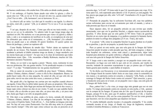 34                                                                                  A El Oíd                                                                         7

en buenas condiciones, ella estaba bien. Ella sabía en dónde estaba parada.         necesita algo, “a El oíd”. El tiene todo lo que Ud. necesita para este viaje. El lo
90 Y sin embargo, el Espíritu Santo puede caer sobre la iglesia, y ellos lo         tiene para Ud., está esperando para dárselo a Ud. El precio ya está pagado. No
sacan otra vez: “Oh, yo no sé. Si Ud. ora por mí otra vez, quizás estaré bien”.     hay precio que pagar por ello; sólo “a El oíd”. Escúchenlo a El, lo que El tiene
¿Ven? Eso es sólo... ¡Oh, hermanos!, eso es horroroso. Sí, es....                   que decir.
    La observé allí un ratito. Les diré qué le sucedió a esa águila. La observé     17 Pensando de pequeño, hay la suficiente Escritura allí, esas tres palabras
un ratito, miré allí, y pensé: “¡Oh, yo te admiro! Yo te veo a Ti en esa águila,    serían suficientes para enviar un avivamiento por todo el mundo, y salvar a
Dios”.                                                                              toda persona que haya en el mundo.
    Y así que, después de un rato... Como que ella no me tenía miedo, y veía            Hace algunos años, leí un pequeño artículo en una revista que estaba
que yo–yo–yo–yo la admiraba. Yo admiro todo lo que tenga–tenga algo de              anunciando, creo que era la gasolina Sinclair, o alguna marca reconocida de
espinazo en ello. Me molesta ver a una persona que viene a la iglesia y alaba y     gasolina. Y ellos decían que un solo galón [3.785 litros–Trad.] de gasolina
todo, y sale y se avergüenza de testificar en la calle, se avergüenza de orar por   Sinclair en un cierto tipo de máquina, si se pudiera construir lo bastante fuerte,
los alimentos que come en el restaurante, o... ¡Oh, hermanos! ¡Un cobarde!          pudiera levantar la esfinge diez pulgadas [25.4 cm.–Trad.], del suelo.
Dios no puede usar a un cobarde; El quiere hombres. El quiere quitar ese                Y yo pensé: “¡Oh, cómo la compañía Sinclair le gusta alardear en el poder
hueso de pechuga, y poner un espinazo allí.                                         de su gasolina, y que de un poquito, se puede hacer mucho!”
     Como Buddy Robinson de antaño dijo: “Señor: dame un espinazo del                   Pero yo pensé en esta noche, que una sola gota de la Sangre del Señor
tamaño de un tronco. Pon bastante conocimiento en el alero de mi alma, y            Jesucristo puede levantar a todo pecador que hay, del lodo cenagoso, y dejar a
ayúdame a pelearle al diablo mientras tenga un diente, y luego morderlo con         todo hospital sin enfermos, cerrar toda cárcel y penitenciaría, dejar todo
las encías hasta que yo muera”. Así que esa es la clase de testimonio que todos     hospital para dementes sin gente enferma y afligida, dar gozo a todo el mundo,
deberíamos tener. Que... Uds. recuerdan a Buddy Robinson, muchos de Uds.            con una sola gota de la Sangre del Señor Jesucristo.
hermanos ancianos Nazarenos.                                                        18 Y luego venir a una reunión y escoger un–un pequeño texto como este...
91 Ahora, yo–yo miré a esa águila y pensé: “Bueno, mira, realmente tú eres          Recuerden: yo hago eso con todo lo que está en mi corazón, por medio de
una ave primorosa. Me–me gustas mucho. Yo he predicado tocante a ti muchas          oración, tratando de encontrar exactamente lo que yo pienso que el Espíritu
veces”. Y yo dije: “Verdaderamente me–me gustas muchísimo”.                         Santo guiaría para enseñar, o para hablar al respecto.
    Ella se cansó de escuchar a esa ardilla de pino hacer: “Chátara, chátara,           Yo he dicho con frecuencia: si yo únicamente pudiera tener una sola gota
chátara. Chátara, chátara, chátara”, como si ella la iba a despedazar. Bueno, no    de la Sangre literal de nuestro Señor Jesús en una copa, cómo la sostendría en
podía hacer nada; ella es muy pequeña. Se cansó de ella, así que sólo dio un        mis manos, y la apretaría contra mi corazón, y clamaría: “¡Oh, Padre, yo ahora
gran salto, movió sus alas como dos veces, y entonces yo lloré.                     sostengo la Sangre del Señor Jesús contra mi corazón!” Qué emoción, y gozo,
     Me quedé allí y las lágrimas me corrían por mis mejillas cuando observé        y bendición sería para mí el tener, en un pequeño vaso o algo, una sola gota de
esa águila. Cómo Dios la debió haber puesto allí para un propósito. Ella nunca      la Sangre del Señor Jesús.
más movió sus alas. Sólo llegó por encima del bosque (las movió dos veces), y           Pero ¿saben Uds.?, a Su vista, yo tengo algo más grande que eso en esta
luego supo cómo colocar sus alas en ese viento. Y cada vez que soplaba fuerte       noche. Yo tengo presionando contra mi corazón en esta noche, a Uds., quienes
el viento, ella se elevaba un poco más alto, un poco más alto, y un poco más        son la compra de Su Sangre. El pensó más de Uds. que El pensó de Su propia
alto, hasta que llegó a ser sólo un pequeño punto.                                  Sangre, porque El la dio, para que El pudiera santificarlos a Uds. y traerlos
92 Ella dejó a esa ardillita de pino, atada a la tierra, sentada allí diciendo:     dentro de Su Presencia. ¡Oh, son las cosas pequeñas! No son las cosas grandes
“Chátara, chátara, chátara. Los días de los milagros han pasado. No hay tal         que hacemos; son las cosas pequeñas que dejamos sin hacer.
cosa como el Espíritu Santo. Todo allí no...?... Este hablar en lenguas está todo   19 Yo estaba hablando anoche tocante a la pequeña estampilla. Y les estaba
mal. No hay tal cosa como Pentecostés. Eso fue allá muy atrás en el pasado,         contando tocante al rey Jorge, el finado rey Jorge de Inglaterra, mientras
hace mucho tiempo”. Ella sólo supo cómo colocar sus alas en posición en el          visitaba Colombia Británica y estaba en Vancouver.
 
