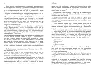 42                                                                                  No Temáis                                                                      7

    Miren, aquí está un hombre sentado en la esquina, acá. Parece que conozco       cuántas veces Uds. pestañearían, y cuántas veces Uds. moverían sus dedos,
su rostro. No recuerdo quién es él. ¿Levantó Ud. su mano hace unos cuantos          antes que el mundo aun empezara. ¡De todo individuo! Eso es infinito. ¿Ven?
momentos? Si la levantó bueno, Ud. sabe que yo no sé nada de lo que está mal        Infinito, sencillamente no hay–no hay explicación para eso. Así que Uds. no
en Ud.; yo no tengo manera de saber. Pero, ¿cree Ud. que Jesucristo, el Hijo de     pueden explicar esa palabra.
Dios, me puede revelar lo que está mal en Ud., señor? Parece ser que Ud....             Es como en su... en–en su cámara, o cuando Uds. van más allá de cierto
Ud. tiene un crecimiento. Correcto. El crecimiento está en la oreja. ¿Cree Ud.      límite, entonces sólo sigue hacia adelante; es Eternidad. Ahora, eso es Dios.
con todo su corazón ahora, que El lo sanará? Muy bien. Tenga fe.                    Entonces El sabía todas las cosas.
105 ¿Eso como que la conmovió a Ud., señora? ¿Qué de esas venas varicosas?          17 Ahora, nosotros nos vamos a dar cuenta que El puso en la Iglesia ciertos
¿Piensa Ud. que Dios sanará esas venas? ¿Eh? ¿Lo piensa? La van a operar de         ministerios para ciertas edades. Uds. creen eso. Seguro que El puso. Ahora,
eso la próxima semana. ¿Cree Ud. que Dios la sanará? Si eso es correcto,            todos estamos en un carnaval, o mejor dicho, en un circo. No podemos entrar;
levante su mano, señora. Muy bien. Ahora, yo le quiero preguntar algo. Tan          no tenemos dinero.
pronto como yo le hablé a ese hombre, algo la tocó a Ud. ¿Fue correcto eso? Si
lo es, levante su mano y muévala.                                                       Ahora, yo miro a, digamos, aquí al Hermano Borders, quizás él es un
                                                                                    hombre de corta estatura, fornido. El es bastante fuerte que él puede cargar
    Es porque esa Luz se fue de estar sobre el hombre, a la mujer. Yo no los        agua para los elefantes, quizás él pueda entrar. Bueno, yo no lo pudiera hacer,
conozco a ninguno de ellos. Y yo vi–yo vi a este hombre en alguna parte. No         porque yo soy un poco debilucho, pero yo soy más alto y delgado.
puedo recordar quién es, pero yo he visto su rostro; pero yo no sé quién es él.
Pero Jesucristo lo conoce. El sabe todo tocante a él. El es el mismo Jesucristo,        Y nos estamos yendo sigilosamente por el lado de la cerca alta de madera,
el mismo ayer, hoy, y por los siglos. ¿Creen Uds. eso con todo su corazón? [La      y–y ambos estamos diciendo que encontramos un agujero de nudo de madera
congregación dice: “Amén”–Ed.].                                                     que está muy alto. Bueno, el Hermano Borders nunca pudiera subir hasta ese
                                                                                    agujero de nudo de madera. Pero yo sí puedo saltar. Muy bien, yo doy un gran
106 Aquí está una señora sentada con su rostro inclinado. Yo nunca la he visto      salto y me agarro con mis dedos de la parte de arriba de la cerca. Me impulso
en mi vida. Pero ella está orando: “¡Señor, que sea yo!” La mujer, ella tiene los   hacia arriba, miro a través del agujero. Me bajo. Y me dice: “¿Qué vio Ud.?”
pies malos, y ella tiene problema del corazón. Y ella está orando por sí misma.
¡Si a ella no se le pasa por alto! La señora... ¡Oh, hermanos! La señora no es de       “Un elefante”.
aquí; ella es de California. Su nombre es Sra. Goodwin. ¿Cree Ud. ahora?                “Oh, ¿lo vio Ud.?”
Póngase de pie si eso es correcto, si todo eso es la verdad; y si Ud. estaba            “Ajá, sí”.
orando por eso, levante su mano. ¿Somos desconocidos, uno del otro? Levante
                                                                                        “¿Qué más vio Ud.?”
su mano y muévala de esta manera. Muy bien, regrese a su casa. Jesucristo la
ha sanado.                                                                          18 Ahora, esas son las visiones que Uds. ven aquí en la iglesia. ¿Ven?, yo
                                                                                    estoy parado allí. Uds. mismos, están operando eso. Uds. mismos están
    Si ellos no creyeran esto, ellos creerán eso. Tienen que creer eso. ¡Oh, si
                                                                                    haciendo eso. Cuando Uds. están allá en la audiencia creyendo, Uds. mismos
sólo pueden creer! Si... Sí.
                                                                                    son los que están haciendo eso.
107 Hay una señora sentada allá atrás mirándome, y ella tiene–ella tiene una
                                                                                        Jesús le dijo a la mujer: “Tu fe...” ¿Por qué no sintió El el toque del resto
“bola” en su pecho izquierdo. ¿Cree Ud. que Dios la sanará, señora, y la hará
                                                                                    de ellos? Ellos no tenían esa fe. Pero esa mujer lo tocó a El. ¿Ven? “Tu fe te ha
saludable, lo cree Ud. con todo su corazón? Muy bien.
                                                                                    salvado”.
    Allá está otra señora sentada allá atrás. No, es un hombre por el cual ella
                                                                                        Ahora, cuando menos piensa uno... Ahora, ellos están parados en la
está orando. Es su cuñado; él tiene cáncer de la garganta. ¿Cree Ud. que Dios
                                                                                    plataforma, allí está la persona. Yo nunca los he visto en mi vida. Muy bien,
lo sanará a él? Responda rápidamente a El; si Ud. no... Muy bien. Yo vi al
                                                                                    ¿qué es lo que yo hago? Entro yo mismo en una relajación, entro en un don. Y
hombre desapareciendo. ¿Ven Uds.? Uds. deben... Cuando Uds. son llamados,
                                                                                    cuando menos pienso, yo veo a la mujer. Ella tiene cáncer. “Ud. tiene cáncer”.
contesten rápidamente. No duden. Crean con todo su corazón.
                                                                                    ¡Oh, hermanos! Cuando salgo de eso, ¿ven?: “¡Fiuuu!; eso fue duro”.
 