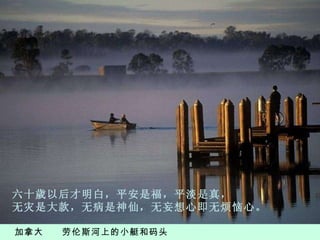 加拿大  劳伦斯河上的小艇和码头   六 十 歲 以后才明白，平安是福，平淡是真， 无灾是大款，无病是神仙，无妄想心即无烦恼心。 