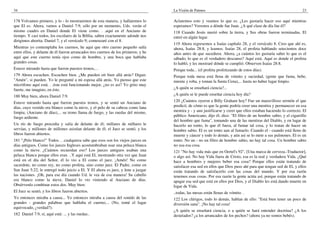 34
178 Volvamos primero, y lo - lo mostraremos de esta manera, y hallaremos lo
que El es. Ahora, vamos a Daniel 7:9, sólo por un momento, Uds. verán el
mismo cuadro en Daniel donde El viene como. . .aquí en el Anciano de
tiempo. Y casi todos, los escolares de la Biblia, saben exactamente adonde nos
dirigimos ahorita. Daniel 7, y el versículo 9; comenzaré con el 8.
Mientras yo contemplaba los cuernos, he aquí que otro cuerno pequeño salía
entre ellos, y delante de él fueron arrancados tres cuernos de los primeros; y he
aquí que este cuerno tenía ojos como de hombre, y una boca que hablaba
grandes cosas.
Estuve mirando hasta que fueron puestos tronos,.. .
179 Ahora escuchen. Escuchen bien. ¿Me pueden oír bien allá atrás? Digan:
"Amén", si pueden. Yo le pregunté a mi esposa allá atrás. Yo pienso que este
micrófono aquí está. . .éste está funcionando mejor, ¿no es así? Yo grito muy
fuerte, me imagino, en éste.
180 Muy bien, ahora Daniel 7:9.
Estuve mirando hasta que fueron puestos tronos, y se sentó un Anciano de
días, cuyo vestido era blanco como la nieve, y el pelo de su cabeza como lana
limpia; (Anciano de días),... su trono llama de fuego, y las ruedas del mismo,
fuego ardiente.
Un río de fuego procedía y salía de delante de él; millares de millares le
servían, y millones de millones asistían delante de él; el Juez se sentó, y los
libros fueron abiertos.
181 "¡Pelo blanco!" Todos. . .cualquiera sabe que esos son los viejos jueces en
días antiguos. Como los jueces Ingleses acostumbraban usar una peluca blanca
como la nieve. ¿Cuántos recuerdan eso? Los jueces antiguos usaban una
peluca blanca porque ellos eran. ..Y aquí está El, mostrando otra vez que Juan
está en el día del Señor, él lo vio a El como el juez. ¡Amén! No como
sacerdote, no como rey, no como profeta, sino como juez. El Padre, como en
San Juan 5:22, le entregó todo juicio a El. Y El ahora es juez, y lene a juzgar
las naciones. ¡Oh, para ese día cuando Ud. le vea de esa manera! Su cabello
era blanco como la nieve, Daniel lo vio viniendo al Anciano de días.
Obsérvenlo combinar estos dos. Muy bien:
El Juez se sentó, y los libros fueron abiertos.
Yo entonces miraba a causa... Yo entonces miraba a causa del sonido de las
grandes - grandes palabras que hablaba el cuerno;... (No, tomé el lugar
equivocado, ¿verdad?).
182 Daniel 7:9, sí, aquí está: ... y las ruedas..
La Visión de Patmos 23
Aclaremos esto y veamos lo que es. ¿Les gustaría hacer eso aquí mientras
esperamos? Veremos a dónde fue Juan. ¿A qué clase de día fue él?
118 Cuando Jesús murió sobre la tierra, y Sus obras fueron terminadas, El
entró en algún lugar.
119 Ahora regresemos a Isaías capítulo 28, y el versículo 8. Creo que ahí es,
ahora, Isaías 28:8, y leamos. Isaías 28, el profeta hablando setecientos doce
años antes de que sucediera. Ahora, ¿a cuántos les gustaría saber lo que es el
sábado, lo que es el verdadero descanso? Aquí está. Aquí es donde el profeta
lo habló, y les mostraré dónde se cumplió. Observen Isaías 28:8.
Porque toda... (el profeta profetizando de estos días).
Porque toda mesa está llena de vómito y suciedad, (gente que fuma, bebe,
miente y roba, y toman la Santa Cena),... hasta no haber lugar limpio.
¿A quién se enseñará ciencia?...
¿A quién se le puede enseñar ciencia hoy día?
120 ¿Cuántos oyeron a Billy Graham hoy? Fue un maravilloso sermón el que
predicó, de cómo es que la gente podría creer una mentira y permanecer en esa
mentira y - y aun justificarse y creer que ellos estaban haciendo lo correcto. El
público Americano, dijo él, dice: "El filtro de un hombre sabio, y el cigarrillo
del hombre que fuma", tomando una de las mentiras del Diablo, y en lugar de
hacerlo un tonto, lo que él fuera, al fumar tal cosa, y lo tratan de hacer un
hombre sabio. El es un tonto aun al fumarlo. Cuando el - cuando está lleno de
muerte y cáncer y todo lo demás, y aún así se lo mete a sus pulmones. El es un
tonto. No un - no un filtro de hombre sabio, no hay tal cosa. Un hombre sabio
no usa esa cosa.
121 "No hay vida más que en Oertel's 92", [Una marca de cerveza.-Traductor],
o algo así. No hay Vida fuera de Cristo, esa es la real y verdadera Vida. ¿Qué
hace a hombres y mujeres beber esa cosa? Porque ellos están tratando de
satisfacer esa sed en ellos que Dios puso ahí para que tengan sed de El, y ellos
están tratando de satisfacerlo con las cosas del mundo. Y por esa razón
tenemos esas cosas. Por esa razón la gente actúa así, porque están tratando de
apagar esa sed que está en ellos por Dios, y el Diablo les está dando muerte en
lugar de Vida.
..todas, las mesas están llenas de vómito. .
122 Los clérigos, todo lo demás, hablan de ello: "Está bien tener un poco de
diversión sana". ¡No hay tal cosa!
¿A quién se enseñará ciencia, o a quién se hará entender doctrina? ¿A los
destetados? ¿a los arrancados de los pechos? (ahora ya no somos bebés).
 