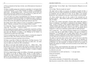 12
77 No la revelación de San Juan el divino, sino la Revelación de Jesucristo el
Hijo de Dios.
78 Ahora, la palabra griega para revelación es apocalipsis, lo cual quiere decir
"el desenvolvimiento". Y yo estaba tomando esa palabra y escudriñándola,
quiere decir. . ,El apocalipsis es para. . .Como un escultor que ha hecho una
gran estatua y él la tiene cubierta con un velo. Y luego él va y quita este velo y
revela lo que tiene detrás del velo. Es un descubrimiento.
79 Y este Libro no es tanto el descubrimiento de la Persona de Jesucristo
(aunque ciertamente habla de Su Deidad y Su séptuple personaje, y también de
las cosas que El es, como Sacerdote, Rey, etc.), pero es la revelación del futuro
de Sus obras en Sus siete edades de la iglesia que están por venir. Eso.. .
80 Cuando nuestro Señor estaba en la tierra, los discípulos le preguntaron y
dijeron: "Maestro, ¿restaurarás Tú en este tiempo el Reino a Israel?"
81 Y Jesús dijo: "No toca a vosotros saber los tiempos o las sazones". Y nadie
sabría, dijo: "Aun el Hijo. . ." (todavía no sabía).
82 Pero después de Su muerte, entierro, y resurrección, y ascensión a la Gloria,
El entonces recibió de parte de Dios el futuro de la Iglesia. Después, El regresó
para traer este Mensaje a la Iglesia, y este Mensaje de Su Venida y la
condición de Sus iglesias por toda la Edad.
83 El no lo podía hacer antes de Su muerte, entierro, y resurrección, porque El
todavía no lo sabía. ¿Pero notaron cómo dice la Escritura aquí?
La revelación de Jesucristo, que Dios le dio (a Cristo),...
84 Cómo es que Dios el Padre dio la Revelación a Su Hijo Jesucristo. Y El
envió Su ángel a Juan, para declarar estas cosas, las cuales eran - las cuales
eran, las cuales son, y han de ser. Oh, es tan hermoso.
85 Ahora, en esta gran edad venidera que Juan vio. . .Ahora, estos. . .Esta
Revelación le fue dada estrictamente para develar el propósito específico de
Cristo, lo que El sería y cómo sería en cada edad. Por esa razón yo dije en esta
mañana: "Mantengan su mente en la Iglesia verdadera". La Iglesia verdadera
comenzó en el día de Pentecostés.
86 No hay ningún teólogo, erudito de la Biblia, o historiador, que pueda decir
que empezó en los días de Martín Lutero, Wesley, la edad Católica, o
cualquier otra edad. Comenzó en Pentecostés, esa fue la inauguración de la
Iglesia. Ese fue el principio. Por lo tanto, en una discusión con alguien, párese
Ud. en esa puerta de Pentecostés y ellos no podrán hallar otra salida.
Apocalipsis Capítulo Uno 45
338 Y José dijo: "Así no, Padre", dijo, "tú has bendecido a Manasés en vez de
Efraín".
339 Y él dijo: "Dios ha cruzado mis manos".
340 ¿Qué? ¡De los Judíos, los mayores, los primeros escogidos de Dios, a
través de la Cruz ha venido la bendición a los Gentiles para llamar a la Novia!
La bendición vino por medio de la Cruz, de los Judíos a los Gentiles.
Rechazaron; ellos rechazaron la Cruz, por lo tanto El llamó a la Novia Gentil.
341 Ahora cuando José, antes de esto, cuando él fue lastimado por sus
hermanos quienes. . .Ellos habían estado fuera de compañerismo por muchos
años, los Judíos.
342 Ahora vean, estamos regresando a Zacarías ahora, donde ellos gimen y
lloran y se lamentan, y aun familias se separarán de otras familias. Saldrán y
dirán: "¿Cómo lo hicimos? ¿Cómo pudimos haberlo hecho?" Cuando digan:
"¿Dónde recibiste esas heridas, esas marcas en Tus manos?", aun los que lo
traspasaron. El vendrá en las nubes y ellos le verán a El, aun aquellos que lo
traspasaron. Y toda casa se lamentará y gemirá. Ellos no sabrán qué hacer.
343 Y cuando José ... Uds. conocen la historia. Cuando él vio a sus hermanos
y se hizo como que no sabía hablar el hebreo e hizo que un intérprete le
interpretara. Y él pretendió que no podía hablar hebreo; pero él quería
averiguar. Y entonces, finalmente, un día cuando ellos trajeron a su hermanito.
¿Se han fijado que fue Benjamín el que hizo arder el alma de José?
344 ¿Qué es lo que hará arder el alma a Jesús, nuestro José, hoy en día? Esa
iglesia joven que ha estado allá en aquel pais, y que ha guardado los
mandamientos de Dios, y es un pueblo nacido recientemente que se ha reunido
en Palestina y ha sido restaurado. La Estrella de David, de seis puntas, la
bandera más antigua en el mundo; una nación ha nacido en estos últimos años.
Ahí está Israel.
Naciones confusas, Israel despertando, Son señales que el profeta habló, Los
días gentiles contados han sido, La eternidad pronto será.
La redención cerca está,
La humanidad teme ya (sólo vean hacia la. . .? ...Luz que viene),
Clama por Su Espíritu,
Y sé lleno de El,
La redención cerca está.
Falsos profetas mintiendo, la Verdad de Dios están negando,
Que Jesucristo es nuestro Dios (¡Gloria! ¡Pero la Revelación ha venido!);
 