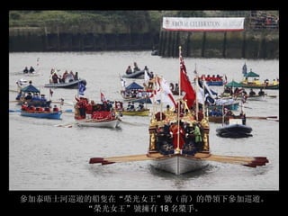 參加泰晤士河巡遊的船隻在“榮光女王”號（前）的帶領下參加巡遊。
        “榮光女王”號擁有 18 名槳手。
 