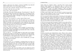 30
mujeres, y todas estas cosas vulgares, y obscenas. Una Biblia vieja estaba allí
donde la habían abierto, con las viejas páginas arrugadas.
182 La miré a ella. Y ella dijo: "El pastor vino para orar por ti, querido".
183 El dijo: "Mm. Mm. Está oscuro. Mm".
184 Y yo dije: "¿Qué está diciendo?"
185 Ella dijo: "El no sabe. El doctor dijo que: `El está fuera de sí' ". Dijo: "El
piensa que está afuera en un gran mar en alguna parte, y está remando un bote,
y está perdido". Y dijo: "Eso es lo que no puedo soportar, pastor: saber que mi
niño se está muriendo, perdido". Y ella dijo: "Yo sé que Ud. vino a ayudarme,
porque el Señor así me lo dijo".
186 Yo dije: "Voy a orar por él", y yo dije, "quizás el Señor lo sane".
187 Ella no estaba interesada en eso, ella sólo quería que él se levantara y
dijera que él estaba "salvo". Eso es todo, con tal de que fuera salvo. No
importa, él tiene que irse de todas maneras, así que, algún día; ¡con tal de que
él fuera salvo! ¡Oh, si tan sólo pudiéramos tener esa actitud! Ese Hogar Eterno
allá, ella sabía que ella iba a vivir con él otra vez entonces.
188 Dijo: "Si pudiera oírlo decir que es `salvo".
189 Yo dije: "Vamos a inclinarnos". Y ella se arrodilló. Y yo tomé sus pies, y
sus pies estaban muy fríos y pegajosos. Y yo no podía cubrirlos con la cobija,
una pequeña - pequeña cobija delgada que ella tenía sobre él allí; y sólo tenía
puestos sus calzoncillos, Uds. saben.
190 Y así que él. . .Y él estaba jalando eso hacia atrás de esta manera,
pensando que él estaba en él. El agarró eso, y pensaba que él estaba remando.
El seguía diciendo: "Está tan oscuro. Mm. Mm. Está tan oscuro". Entonces ella
trató de hablarle; y él sólo seguía diciendo: "Está oscuro y frío", jalando.
191 Luego yo - yo la miré a ella un poco, y ella se arrodilló allí, y yo le dije:
"Tía, ¿nos guía Ud. en oración?"
192 Ella dijo: "Sí, señor".
193 Solamente ella, y yo, y el muchacho, y el Espíritu Santo en el cuarto, eso
es todo. Esa santa anciana oró. ¡Oh! Cuando ella habló con El, uno sabía que
ella ya había hablado con El antes. ¡Sí, señor! Ella sabía con quién estaba
hablando. Ella dijo: "Señor, yo no sé lo que Tú vas a hacer", dijo ella, "pero
todo está así como Tú lo dijiste".
194 ¡Oh, hermano! ¡Oh! Estoy tan contento, estoy tan contento de que El
todavía es el mismo Jesús que fue allá con aquellos santos allá. El todavía es el
mismo Jesús hoy.
La Edad de Tiatira 11
donde estaban sus verdaderas señales y maravillas. Pero la iglesia natural
entonces estaba llegando a su organización. ¿Qué es lo que él hizo?
Constantino desempeñó una parte inteligente. El fue para allá y tomó a sus
amigos paganos, y tomó a sus amigos Cristianos, y unió a las iglesias,
estableció una. . .introdujo el paganismo en el Cristianismo. El Cristianismo y
el paganismo se casaron en la iglesia de Pérgamo.
65 Ahora, ¿qué le dijo El aquí a ésta esta noche? La misma cosa que hizo
Acab. Acab, para fortalecer su reino, se casó con Jezabel, esta idólatra; para
fortalecer su reino, para dar más fuerza a Israel.
66 Y eso es lo que las iglesias están tratando. ¿Ven Uds. que están tratando de
hacer una Biblia, para sacarla el próximo año en 1962? Esa es una Biblia que
agradará a los Judíos, agradará a los Católicos, y agradará a los Protestantes.
¡Oh, hermano! Tengo el recorte del periódico. No lo traje conmigo esta noche,
Uds. me oyeron leerlo la otra noche. Allí lo tienen, ¿ven?
67 ¡Oh, esas cosas para tratar de aumentar! Toman las cosas santas de Dios y
las esparcen de cualquier manera, para aumentar y ser numerosos. Eso es lo
que la iglesia hizo. Aceptó a la gente en ella en base a darse la mano, y
obtuvieron renegados y todo lo demás, gente no regenerada. Pero al verdadero
Cuerpo de Cristo, lo cual no es una organización, sino el Cuerpo místico -
místico de Cristo, Ud. sólo puede entrar ahí de una sola manera, y eso es por
medio del bautismo del Espíritu Santo. ¡Correcto! Y las mismas señales que
recibieron aquellos apóstoles, las recibirá la Iglesia. ¡Eso es exactamente
correcto!
68 Ahora, no tenemos que comprometernos y decir: "Bueno, vamos a unirnos
con las Asambleas. Vamos a unirnos con los Unitarios. Vamos a unirnos con
esto, o los Bautistas, o Metodistas". ¡Unámonos con Cristo! Manténganse
libres de estas cosas. Porque cada una de estas organizaciones están bien, pero
ellas - ellas tienen sus doctrinas y sus cosas, y uno tiene que ver si el
supervisor general le permite entrar a ese país y tener una reunión. Si uno no
enseña exactamente como ellos, lo expulsan a uno, uno no puede quedarse con
la Biblia. Dios no lo puede hacer, El lo aborrece. Y también cualquier otro
Cristiano nacido de nuevo. Muchas de esas personas allá son absolutamente.
..quieren hacer, quieren servir, y quieren tener compañerismo. Pero Uds. no lo
pueden hacer, ellos los echarían a puntapiés. Pues, déjenlos que los echen a
puntapiés, sigan adelante y obtengan el Espíritu Santo de todas maneras. Eso
es exactamente correcto. Pero, ¿ven Uds.?, ellos - ellos quieren obtener ese -
ese dogma. Ellos los quieren llevar al punto en que Uds. tengan mucho dinero.
Los Bautistas tenían un dicho en el 44: "Un millón más en el 44". ¿Qué
obtuvieron?
 