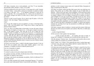 38                                                                                    La Edad de Laodicea                                                             19

238 Ahora, recuerden, esto se está grabando, ¿ven Uds.? Y eres miserable,             predicar y se dio a conocer un poco antes de la venida del Señor. Justamente al
desventurado, pobre, desnudo, y ciego, y no lo sabes.                                 final, la manifestación. Muy bien.
239 Jesús sentado allí con los pies sin lavar. Y una ramera de la calle, la puedo     105 Ahora, nos damos cuenta que Elías debe querer decir esta edad para esta
ver yendo. Vamos - vamos todos a verla por un momento. La puedo ver yendo             Iglesia. Para probar que era Elías, Elías después de que él había dado su
a la tienda, y ella dice: "Yo... " Y las lágrimas comienzan a correr por su           profecía. . .Elías no tuvo que morir, él fue trasladado y fue llevado hacia arriba
rostro, y ella dice: "No - no lo puedo hacer. Si - si llevo esta cosa allá, El va a   al Cielo, un tipo de la Iglesia al final, de este Elías que va a venir. Al final de
saber dónde conseguí este dinero. El sabrá cómo lo obtuve, pero es lo único           su tiempo, la Iglesia se irá en el Rapto, sin pasar por las sombras de muerte.
que tengo".                                                                           ¡Será el Rapto! Yo creo que el gran Elías, el grande que ha de venir, será el
240 Eso es todo lo que El quiere. Eso es todo lo que El quiere. A El no le            Elías ungido que está profetizado para el último día. ¡Amén! Yo creo que él
importa. ..Uds. sólo vengan: "Nada en mis brazos                                      será, cuando él venga, el ángel, o el mensajero a la iglesia en los últimos días
                                                                                      (un pueblo rechazado y degradado, así como esta iglesia entrará en eso, y ya lo
traigo".                                                                              está). Yo pienso que Elías es prometido en la Biblia. Yo pienso que podemos
241 Así que ella compró un poco de ungüento y lo trajo. Y ella llegó allá y           entender eso, que Elías fue el que fue prometido en la Biblia que vendrá en
pensó: "¡Oh, si tan sólo pudiera verlo!" Luego ella se metió y logró pasar la         este día. ¿Creen eso?
puerta de alguna manera.                                                              106 Ahora, vayamos ahora a Laodicea y veremos qué tiene nuestro Señor que
242 Y, no, ellos no le habían dado la bienvenida. Así que ella tomó el frasco         decirnos esta noche acerca de Laodicea, de Laodicea. Muy bien, el saludo para
de alabastro y lo rompió y se lo puso en su... en Sus pies, y empezó a lavar Sus      la iglesia:
pies. Y ella empezó a llorar: "Oh, tiene que ser El. El es Aquel del cual             ... escribe al ángel del Señor.. .
siempre he leído en la Biblia. Yo sé que El lo reconocería". Y lo primero que
sucede.. . Qué agua más hermosa para Sus pies, lágrimas de arrepentimiento            107 El versículo 14 del capítulo 3 de Apocalipsis:
cayendo sobre Sus pies. Ella no tenía ningún trapo con el cual enjugar Sus                     ...escribe al ángel del Señor. . . de Laodicea: He aquí el Amén, el
pies, así que ella extendió la mano y tomó su cabello. Los rizos bonitos se le        testigo fiel y verdadero, y el principio de la creación de Dios, que dice esto:
deshicieron, lágrimas corriendo por su cara así. Ella lavó Sus pies, y de vez en      108 ¡Oh, hermano! Tenemos toda. ..Si tuviéramos toda la noche sobre eso ahí,
cuando ella [El Hermano Branham imita el sonido de un beso.-Editor], besaba           ¡cómo el Señor nos revelaría eso a nosotros! ¡Observen!
Sus pies, lavó Sus pies así.
                                                                                      109 El "Amén" es el "Ultimo". El ha aparecido por todo el camino hasta aquí,
243 Jesús con los pies sucios, y nadie le prestaba ninguna atención. Y hoy en         y diversas cosas, pero aquí está la última edad de la iglesia donde dice: "Yo
día El lleva un nombre sucio como santo rodador, alguna u otra cosa                   soy. . .Este es el final, Yo soy el Ultimo".
semejante, y el hombre no tienen la osadía de pararse por El.
                                                                                      110 Ahora para mostrar que El era también el "Primero", como El lo fue, El es
Esta cruz consagrada yo cargaré,                                                      "el principio de la creación de Dios". ¡Oh! ¿Lo captan? ¿Ven? (¿Cómo podría
Hasta que la muerte me libre,                                                         ser Dios creado si El es un Espíritu? ¡Cómo podría El ser creado, El - El es
Yo tomaré la senda con los pocos despreciados del Señor,                              Eterno! El nunca fue creado, El nunca será creado, porque El era Dios en el
                                                                                      principio). Pero El que es "el principio de la creación de Dios" era Jesucristo
Yo comencé con Jesús, oh Señor, Tú llévame hasta el final. (Llévame hasta el          cuando El fue manifestado, cuando Dios habitó e El. ¡El es la creación de
final Señor, no importa lo que cueste.)                                               Dios! ¡Oh, hermano! ¿Ven? "El Primer y el Ultimo; el Amén, el principio de la
244 Tengo, como Jacob, una almohada, una piedra. ¿Cuál es la diferencia? ¡Lo          creación de Dios' Cuando Dios mismo se creó un cuerpo, El descendió y
que El hizo por mí!                                                                   habitó e él, ese es el principio de la creación de Dios. ¿Ven? Oh, ¿no es
245 Y esta pobre prostituta allí, llorando, derramando lágrimas. Y lo primero         maravilloso El?
que sucede, aquí estaba parado Simón, el gran hombre que debería. . .logró que
 