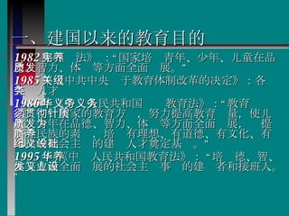 一、建国以来的教育目的 1982 年《宪法》 ：“国家培养青年、少年、儿童在品德、智力、体质等方面全面发展。”  1985 年《中共中央关于教育体制改革的决定》：各级各类人才  1986 年《中华人民共和国义务教育法》：“义务教育必须贯彻国家的教育方针，努力提高教育质量，使儿童、少年在品德、智力、体质等方面全面发展，为提高全民族的素质，培养有理想、有道德、有文化、有纪律的社会主义的建设人才奠定基础。”  1995 年 《中华人民共和国教育法》： “培养德、智、体等方面全面发展的社会主义事业的建设者和接班人。”  