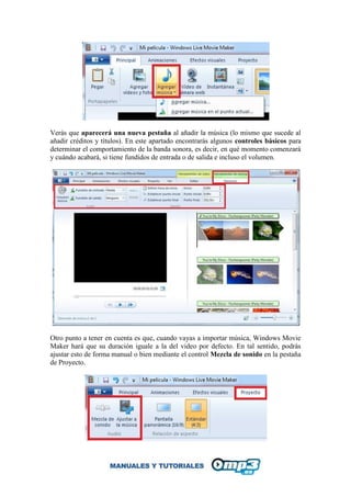 Verás que aparecerá una nueva pestaña al añadir la música (lo mismo que sucede al
añadir créditos y títulos). En este apartado encontrarás algunos controles básicos para
determinar el comportamiento de la banda sonora, es decir, en qué momento comenzará
y cuándo acabará, si tiene fundidos de entrada o de salida e incluso el volumen.
Otro punto a tener en cuenta es que, cuando vayas a importar música, Windows Movie
Maker hará que su duración iguale a la del video por defecto. En tal sentido, podrás
ajustar esto de forma manual o bien mediante el control Mezcla de sonido en la pestaña
de Proyecto.
 