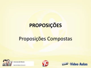 PROPOSIÇÕESPROPOSIÇÕES
Proposições Compostas
 
