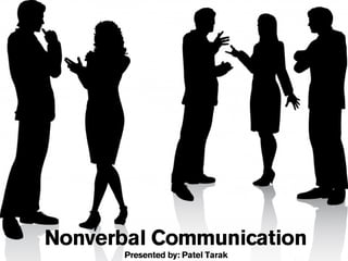 Nonverbal Communication
Presented by: Patel Tarak
 