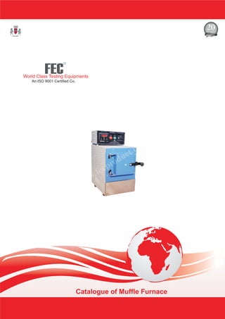 FEC
R
World Class Testing Equipments
An ISO 9001 Certified Co.
Catalogue of Muffle Furnace
 