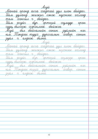 12
Агуй
Манай оронд асга хадтай уул олон байдаг.
Ийм ууланд жижиг сэнж нухнээс эхлээд
том хонгил ч байдаг.
Ийм агуйг бур эртний хумуус орон
сууц болгож хэрэглэж байжээ.
Агуй бол байгалийн сонин зуйлийн нэг
юм. Тэндээс туух дурсгалын ховор сонин
зуйл ч олдож болно.
Агуй
Манай оронд асга хадтай уул олон байдаг.
Ийм ууланд жижиг сэнж нухнээс эхлээд
том хонгил ч байдаг.
Ийм агуйг бур эртний хумуус орон
сууц болгож хэрэглэж байжээ.
Агуй бол байгалийн сонин зуйлийн нэг
юм. Тэндээс туух дурсгалын ховор сонин
зуйл ч олдож болно.
 