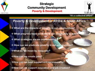 “It’s a collective effort!”
Education
Strategic
Community Development
Poverty & Development
Economically
viable
Socially R...
