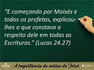 “E começando por Moisés e
todos os profetas, explicou-
lhes o que constava a
respeito dele em todas as
Escrituras.” (Lucas 24.27)
 