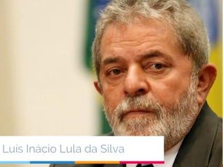 Luís Inácio Lula da Silva
 