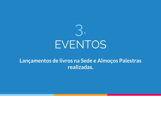 3.
EVENTOS
Lançamentos de livros na Sede e Almoços Palestras
realizadas.
 