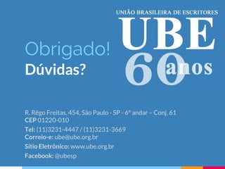 Obrigado!
Dúvidas?
R. Rêgo Freitas, 454, São Paulo - SP - 6º andar – Conj. 61
CEP 01220-010
Tel: (11)3231-4447 / (11)3231-3669
Correio-e: ube@ube.org.br
Sítio Eletrônico: www.ube.org.br
Facebook: @ubesp
 