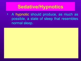 Sedative/Hypnotics
• A hypnotic should produce, as much as
  possible, a state of sleep that resembles
  normal sleep.
 